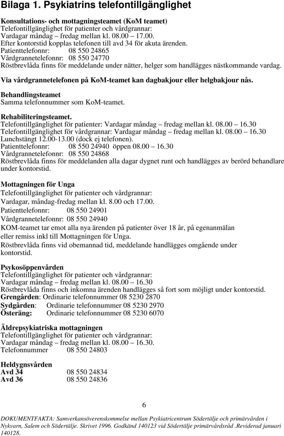 Patienttelefonnr: 08 550 24865 Vårdgrannetelefonnr: 08 550 24770 Röstbrevlåda finns för meddelande under nätter, helger som handlägges nästkommande vardag.