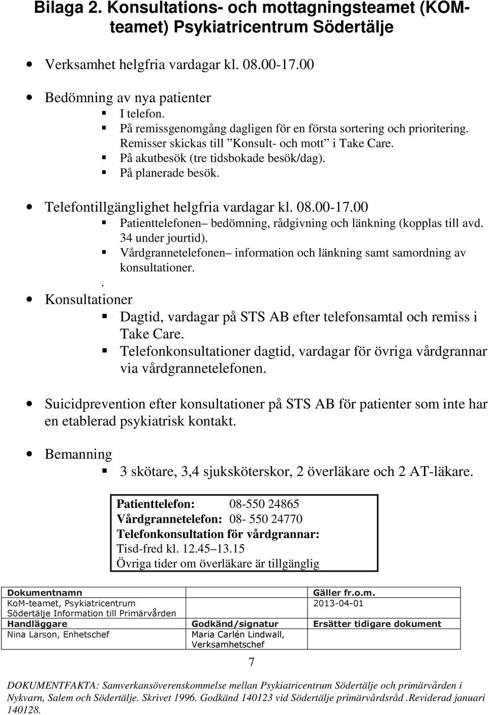 Telefontillgänglighet helgfria vardagar kl. 08.00-17.00 Patienttelefonen bedömning, rådgivning och länkning (kopplas till avd. 34 under jourtid).