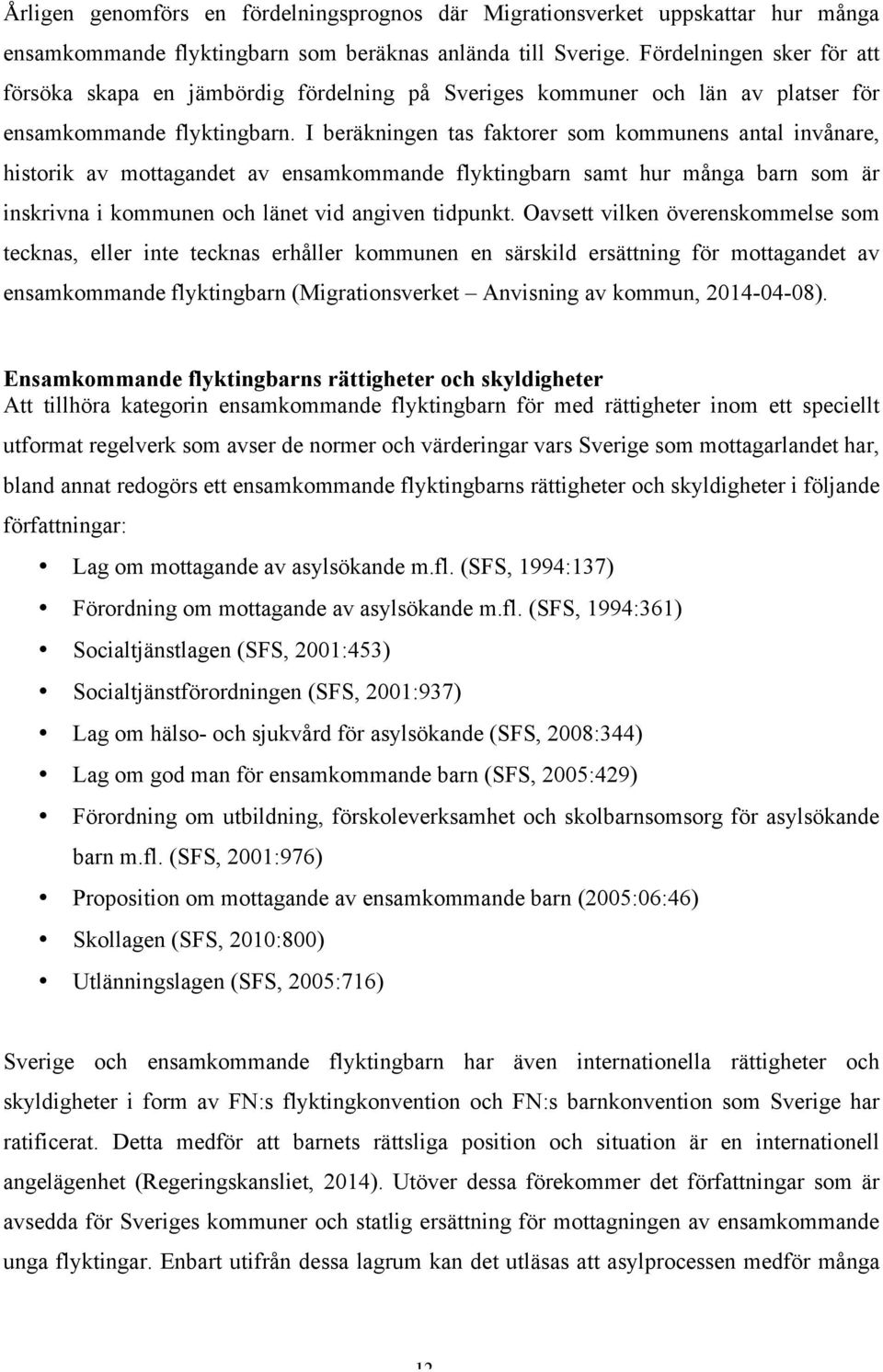 I beräkningen tas faktorer som kommunens antal invånare, historik av mottagandet av ensamkommande flyktingbarn samt hur många barn som är inskrivna i kommunen och länet vid angiven tidpunkt.