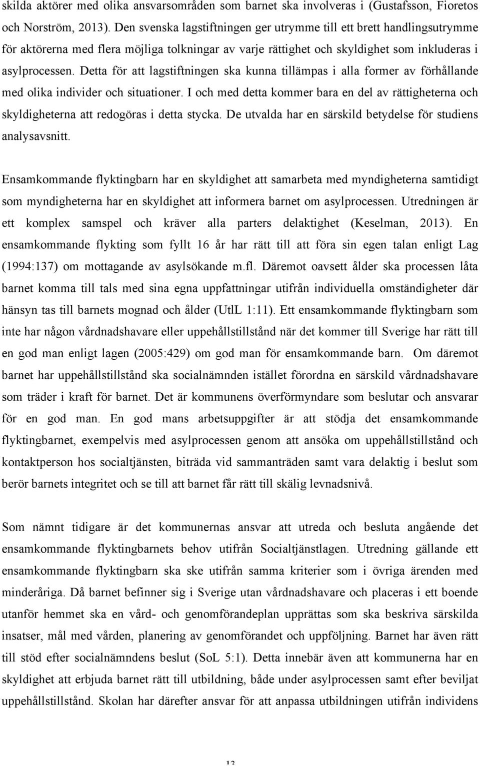 Detta för att lagstiftningen ska kunna tillämpas i alla former av förhållande med olika individer och situationer.