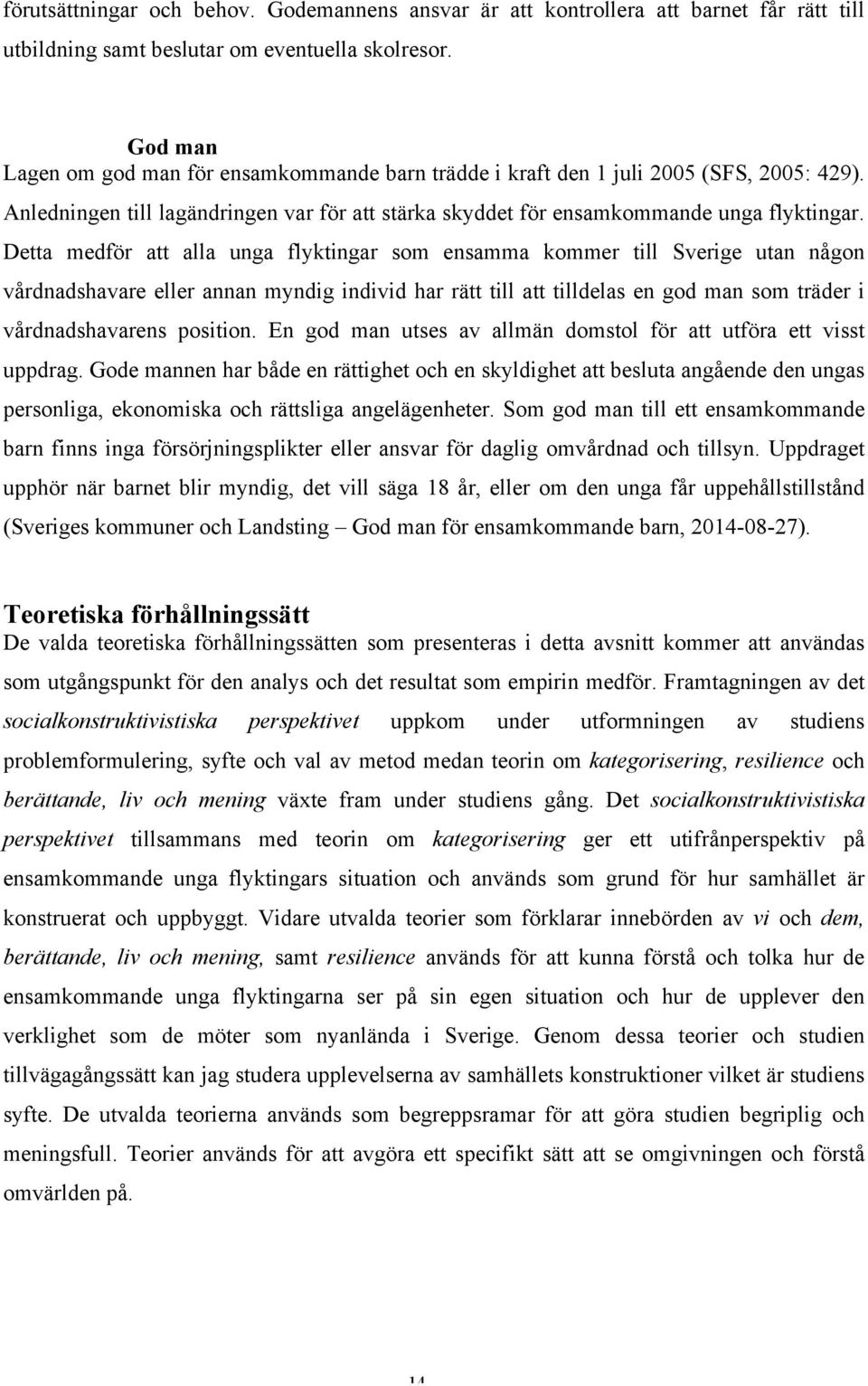 Detta medför att alla unga flyktingar som ensamma kommer till Sverige utan någon vårdnadshavare eller annan myndig individ har rätt till att tilldelas en god man som träder i vårdnadshavarens