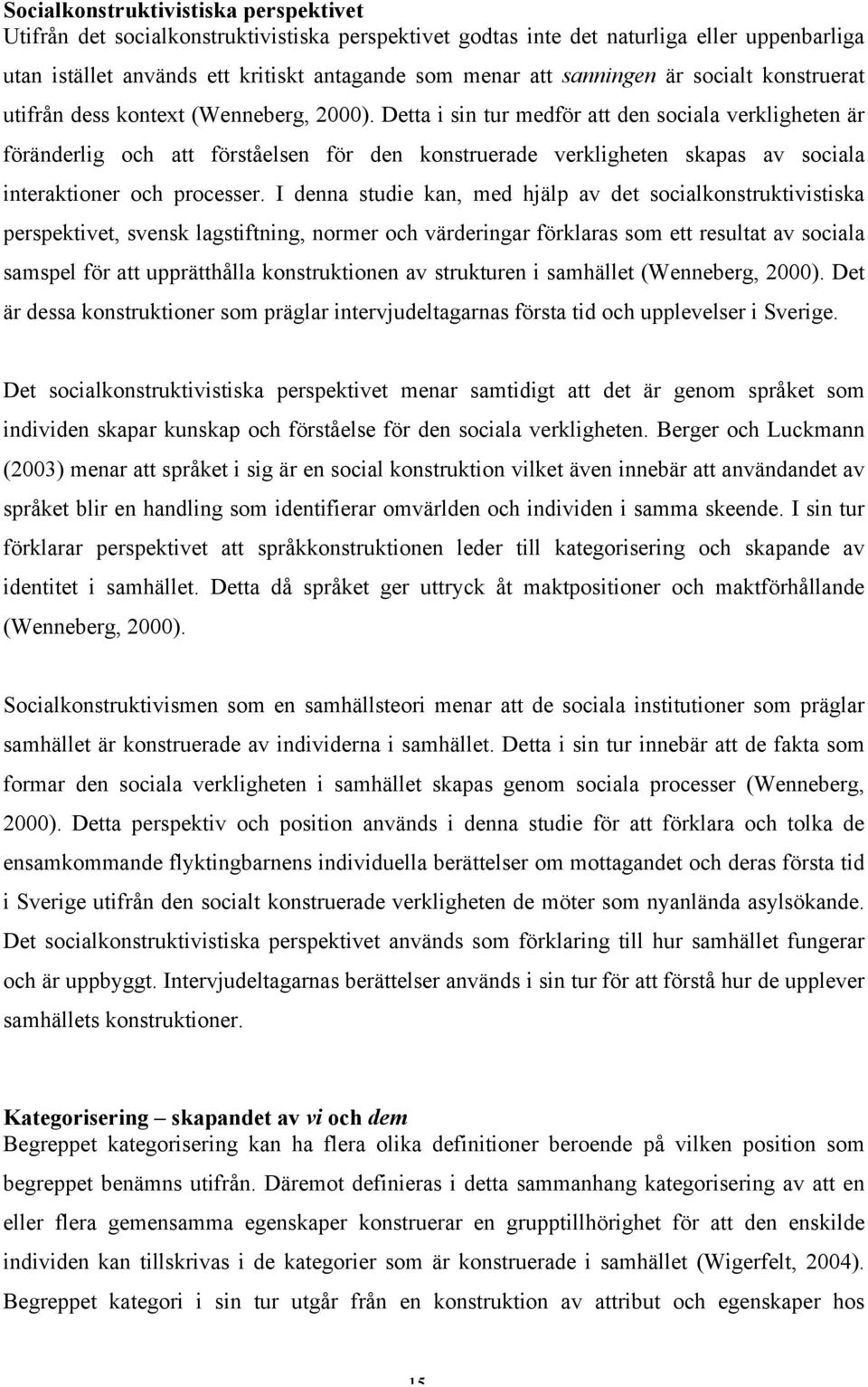 Detta i sin tur medför att den sociala verkligheten är föränderlig och att förståelsen för den konstruerade verkligheten skapas av sociala interaktioner och processer.