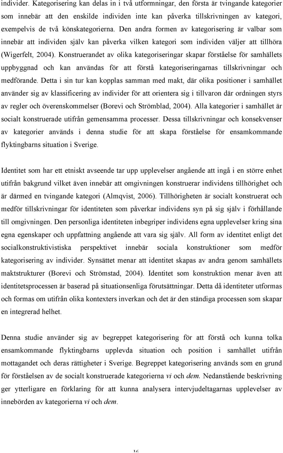 könskategorierna. Den andra formen av kategorisering är valbar som innebär att individen själv kan påverka vilken kategori som individen väljer att tillhöra (Wigerfelt, 2004).