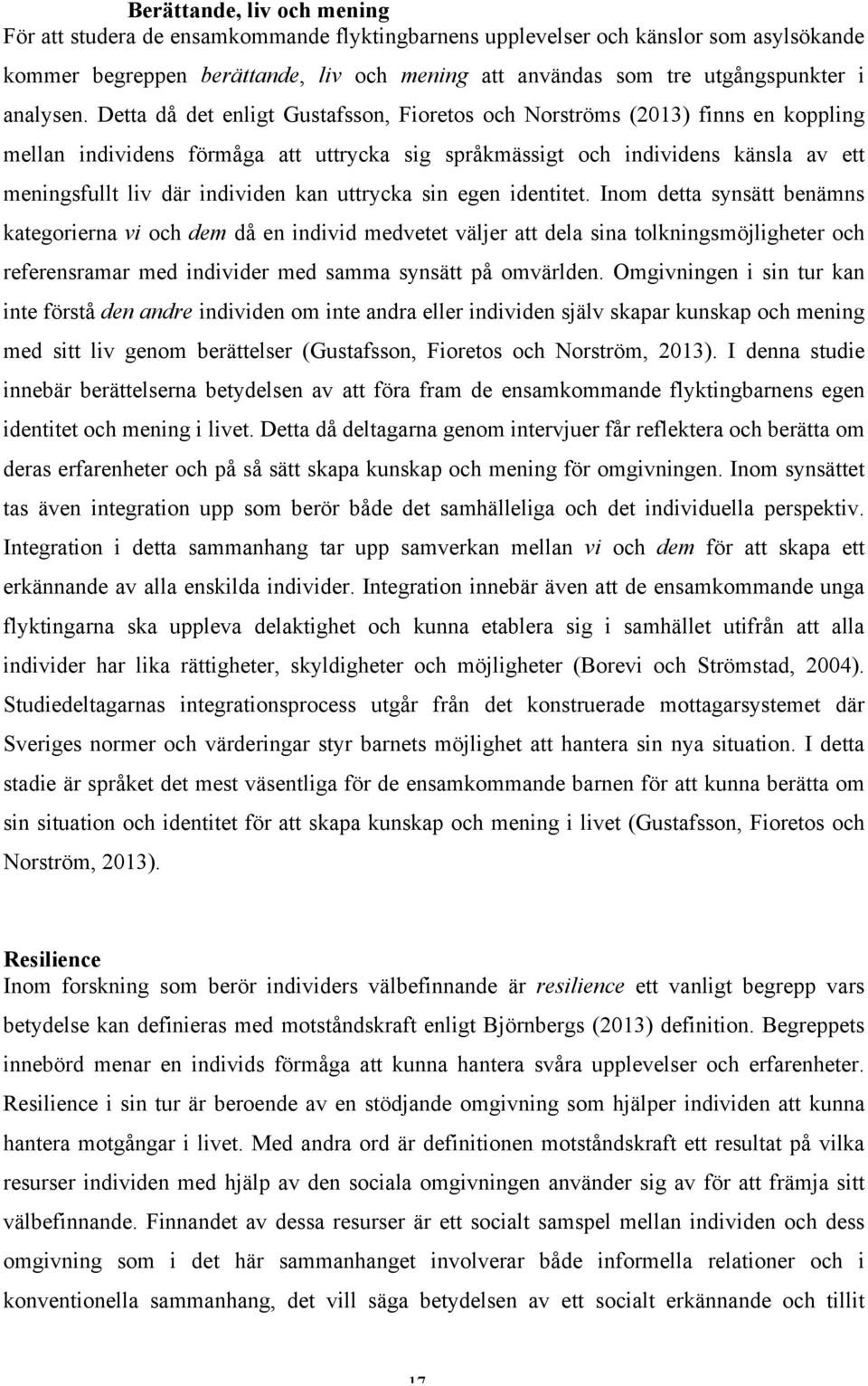 Detta då det enligt Gustafsson, Fioretos och Norströms (2013) finns en koppling mellan individens förmåga att uttrycka sig språkmässigt och individens känsla av ett meningsfullt liv där individen kan