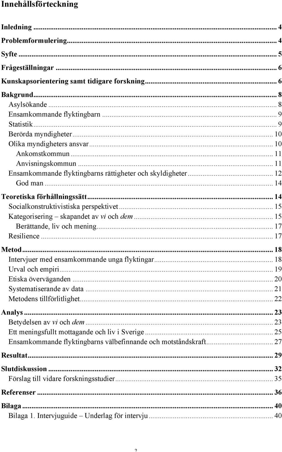 .. 14 Teoretiska förhållningssätt... 14 Socialkonstruktivistiska perspektivet... 15 Kategorisering skapandet av vi och dem... 15 Berättande, liv och mening... 17 Resilience... 17 Metod.