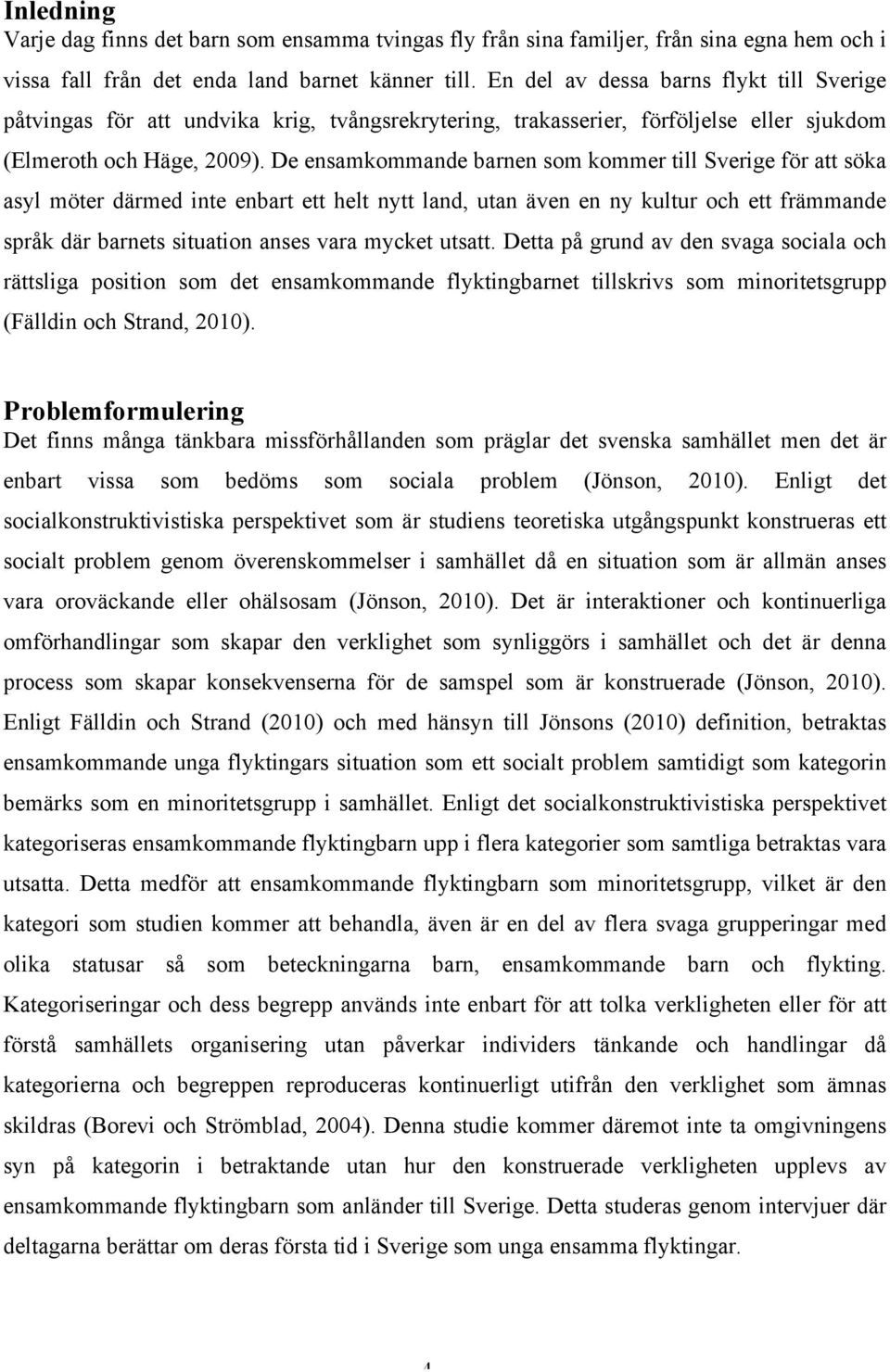 De ensamkommande barnen som kommer till Sverige för att söka asyl möter därmed inte enbart ett helt nytt land, utan även en ny kultur och ett främmande språk där barnets situation anses vara mycket