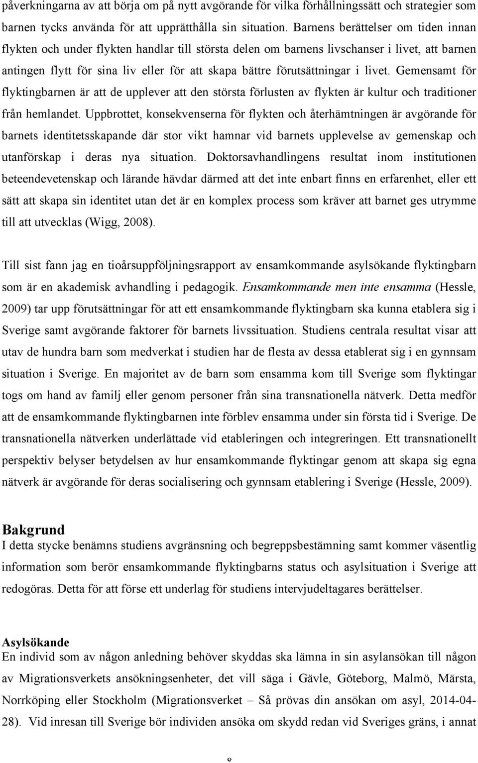 förutsättningar i livet. Gemensamt för flyktingbarnen är att de upplever att den största förlusten av flykten är kultur och traditioner från hemlandet.