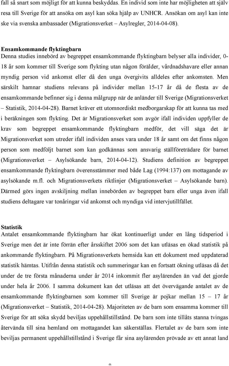 Ensamkommande flyktingbarn Denna studies innebörd av begreppet ensamkommande flyktingbarn belyser alla individer, 0-18 år som kommer till Sverige som flykting utan någon förälder, vårdnadshavare