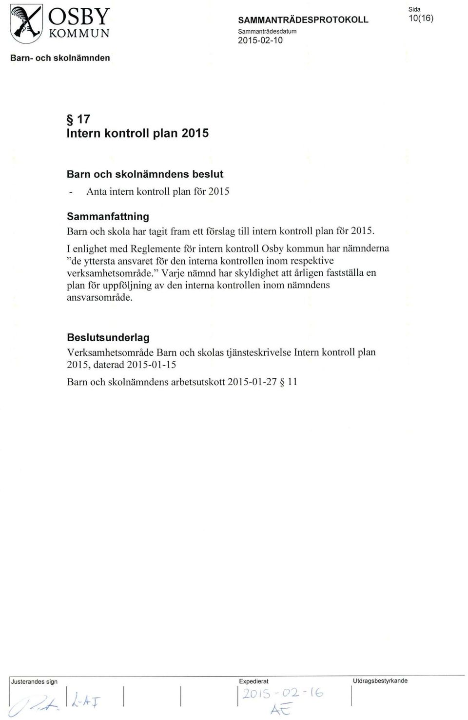 I enlighet med Reglemente for intern kontroll Osby kommun har namnderna "de yttersta ansvaret for den interna kontrollen inom respektive verksamhetsomrade.