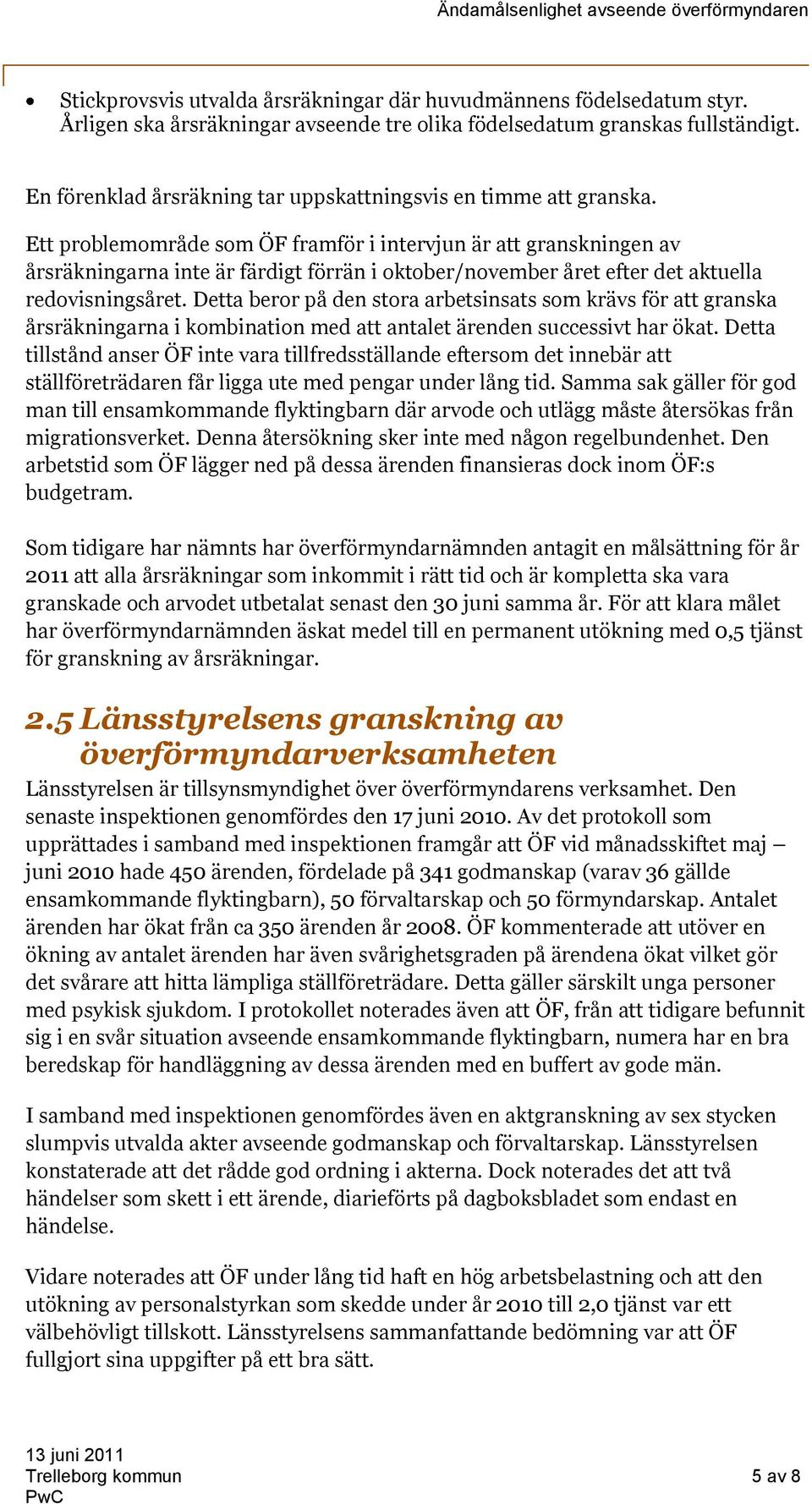 Ett problemområde som ÖF framför i intervjun är att granskningen av årsräkningarna inte är färdigt förrän i oktober/november året efter det aktuella redovisningsåret.