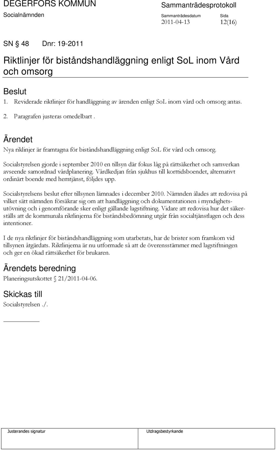 Socialstyrelsen gjorde i september 2010 en tillsyn där fokus låg på rättsäkerhet och samverkan avseende samordnad vårdplanering.