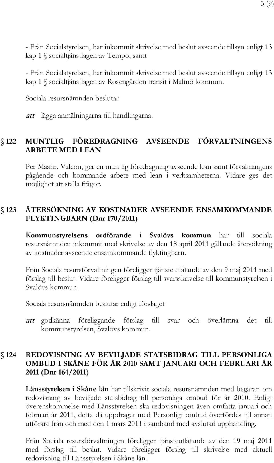 122 MUNTLIG FÖREDRAGNING AVSEENDE FÖRVALTNINGENS ARBETE MED LEAN Per Maahr, Valcon, ger en muntlig föredragning avseende lean samt förvaltningens pågående och kommande arbete med lean i