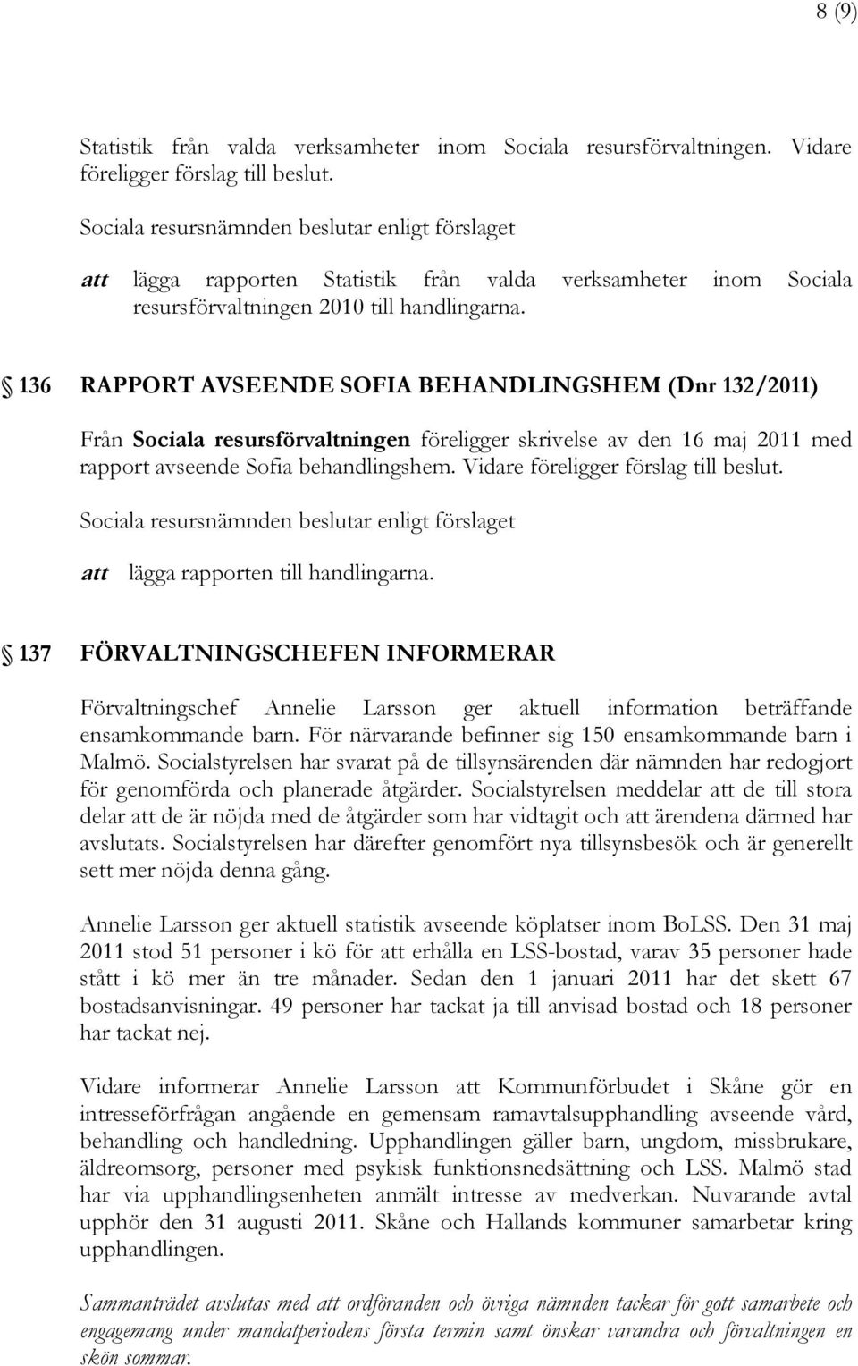 136 RAPPORT AVSEENDE SOFIA BEHANDLINGSHEM (Dnr 132/2011) Från Sociala resursförvaltningen föreligger skrivelse av den 16 maj 2011 med rapport avseende Sofia behandlingshem.