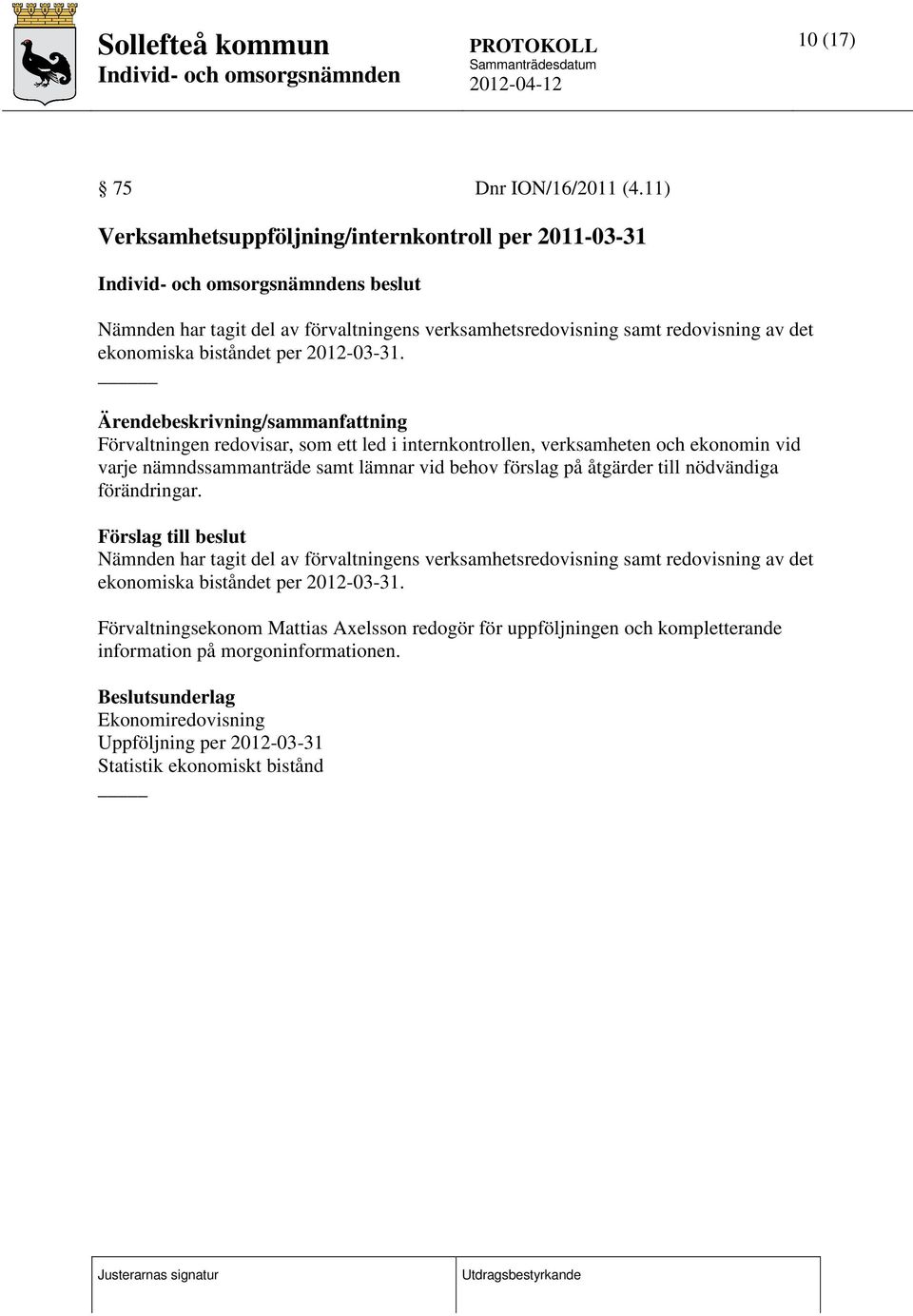 _ /sammanfattning Förvaltningen redovisar, som ett led i internkontrollen, verksamheten och ekonomin vid varje nämndssammanträde samt lämnar vid behov förslag på åtgärder till nödvändiga