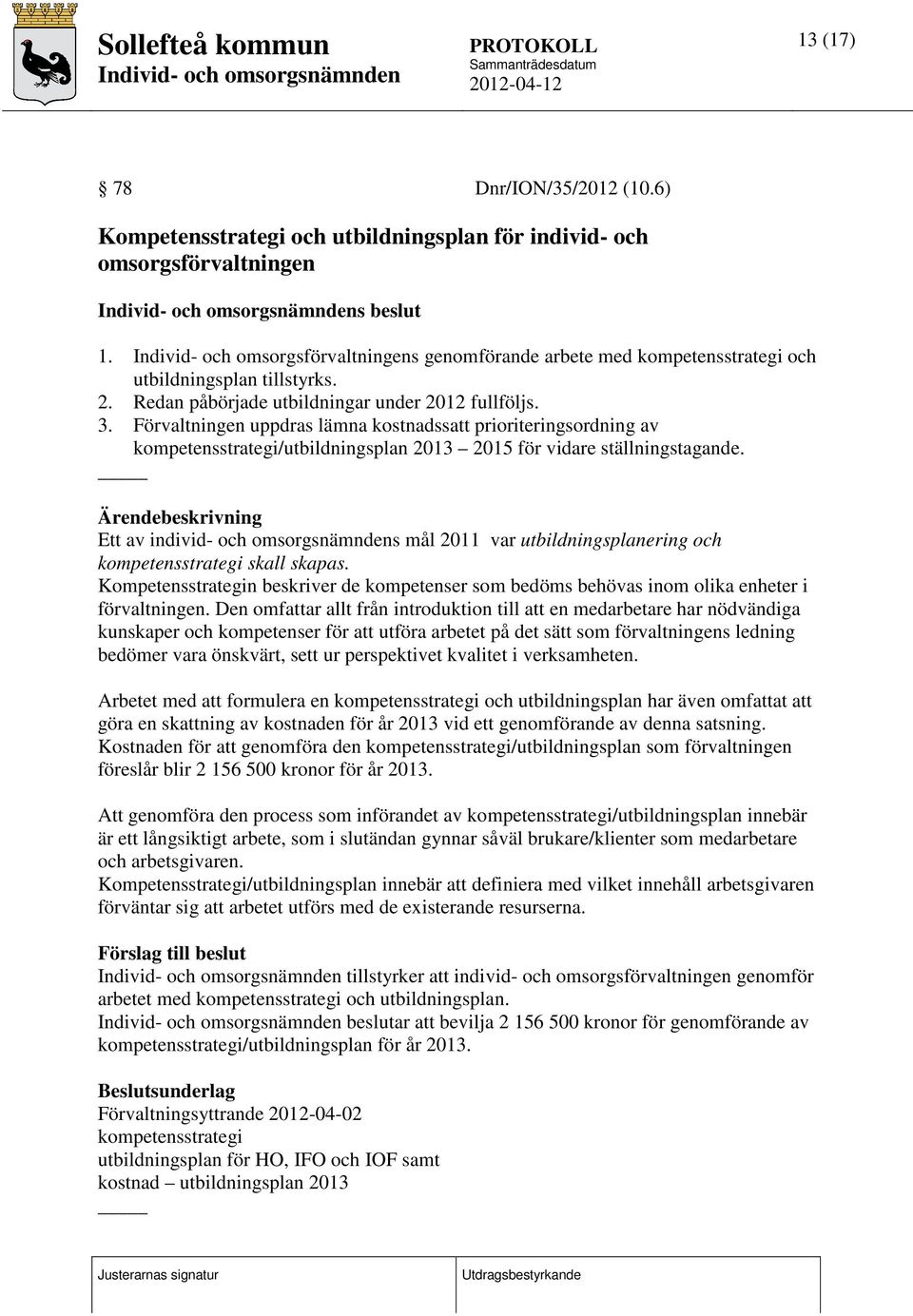 Förvaltningen uppdras lämna kostnadssatt prioriteringsordning av kompetensstrategi/utbildningsplan 2013 2015 för vidare ställningstagande.