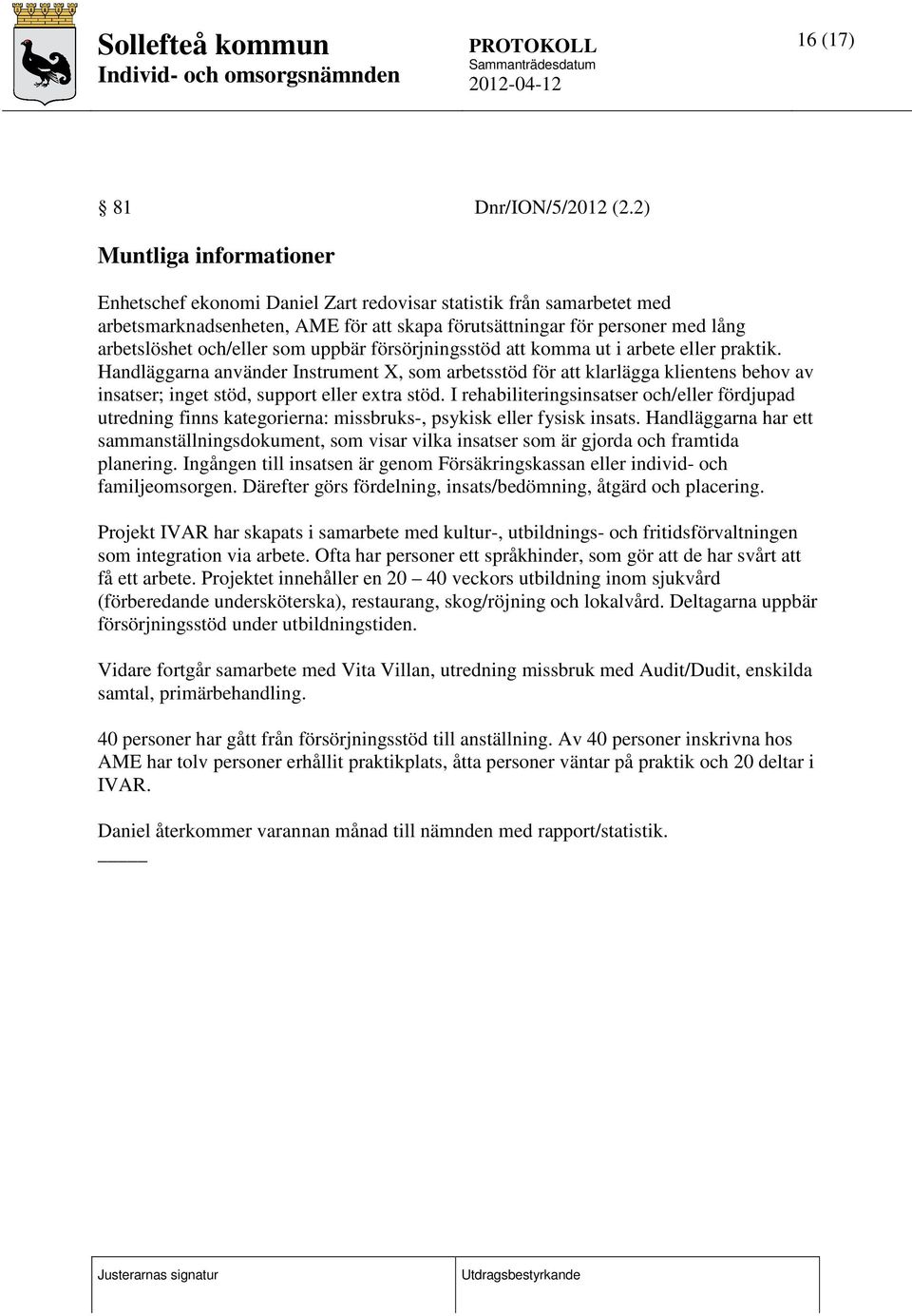 som uppbär försörjningsstöd att komma ut i arbete eller praktik. Handläggarna använder Instrument X, som arbetsstöd för att klarlägga klientens behov av insatser; inget stöd, support eller extra stöd.