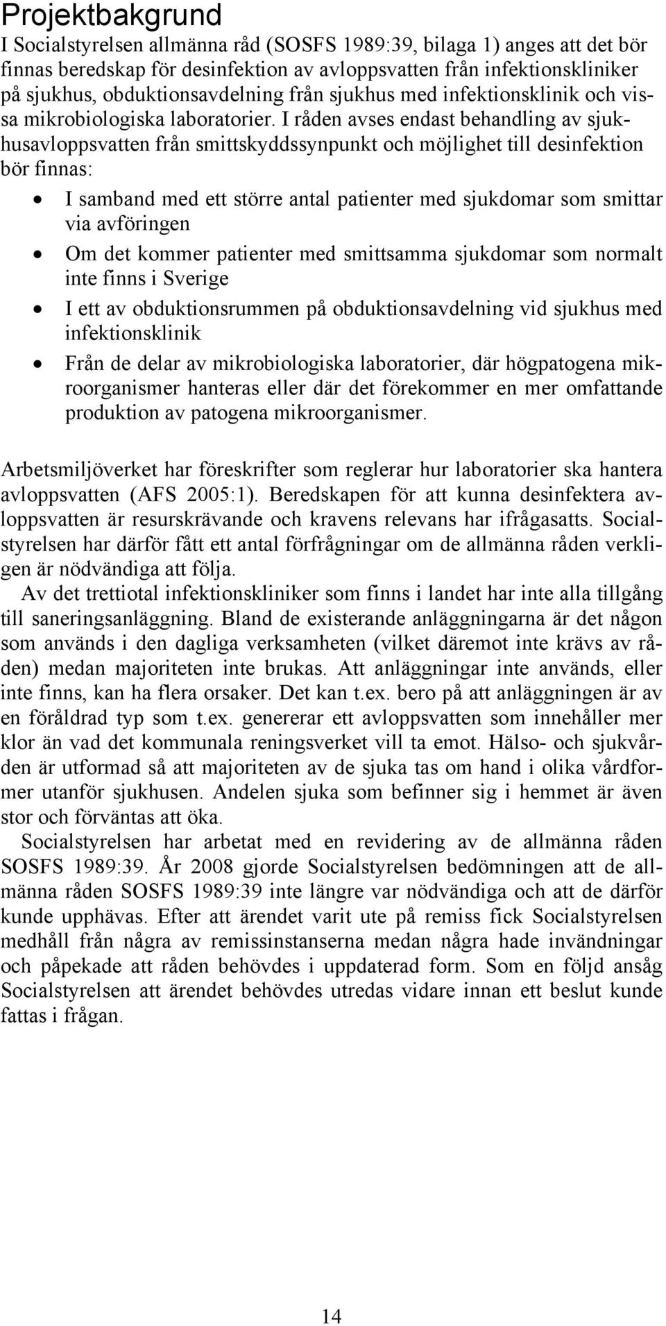 I råden avses endast behandling av sjukhusavloppsvatten från smittskyddssynpunkt och möjlighet till desinfektion bör finnas: I samband med ett större antal patienter med sjukdomar som smittar via