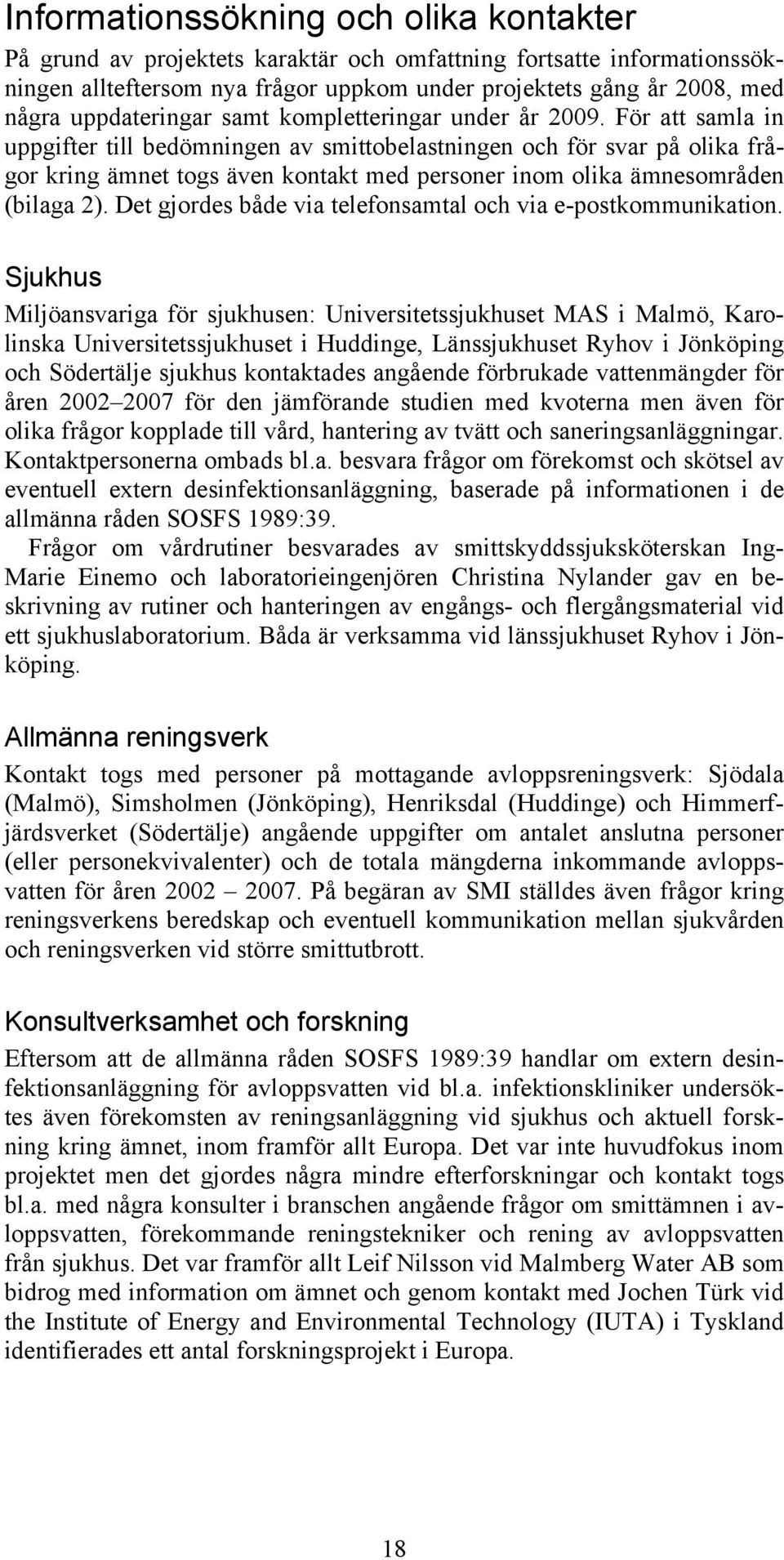 För att samla in uppgifter till bedömningen av smittobelastningen och för svar på olika frågor kring ämnet togs även kontakt med personer inom olika ämnesområden (bilaga 2).