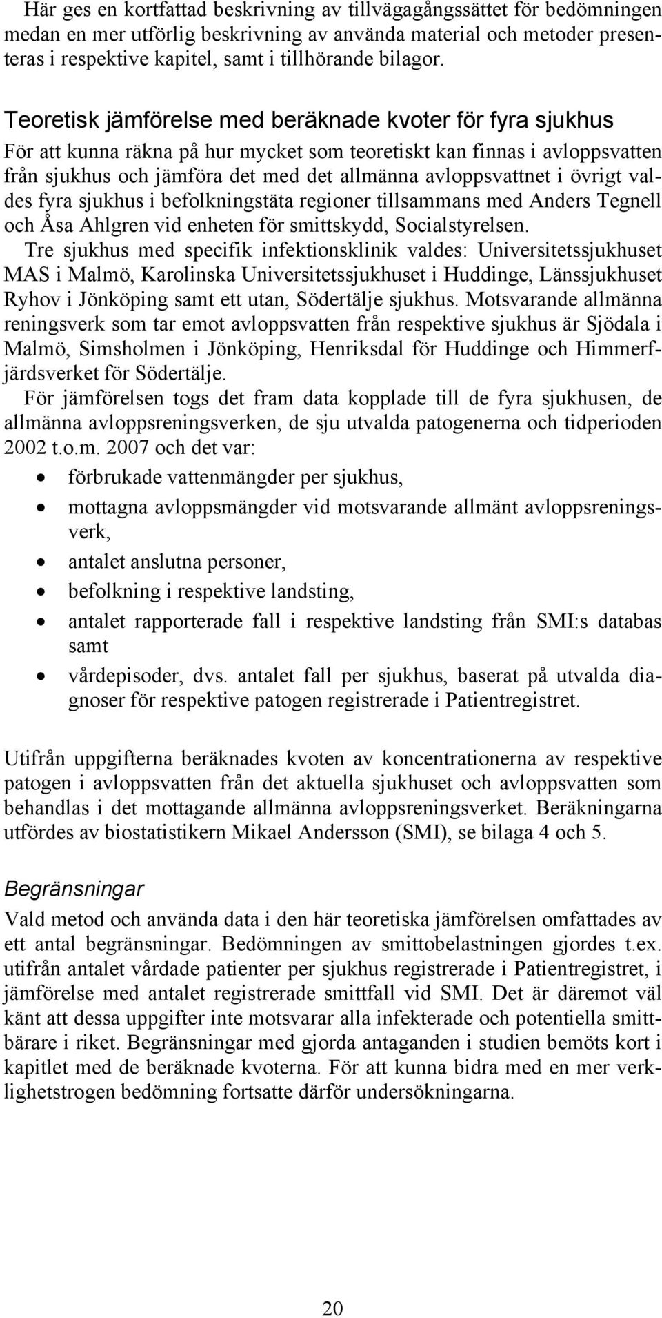 övrigt valdes fyra sjukhus i befolkningstäta regioner tillsammans med Anders Tegnell och Åsa Ahlgren vid enheten för smittskydd, Socialstyrelsen.