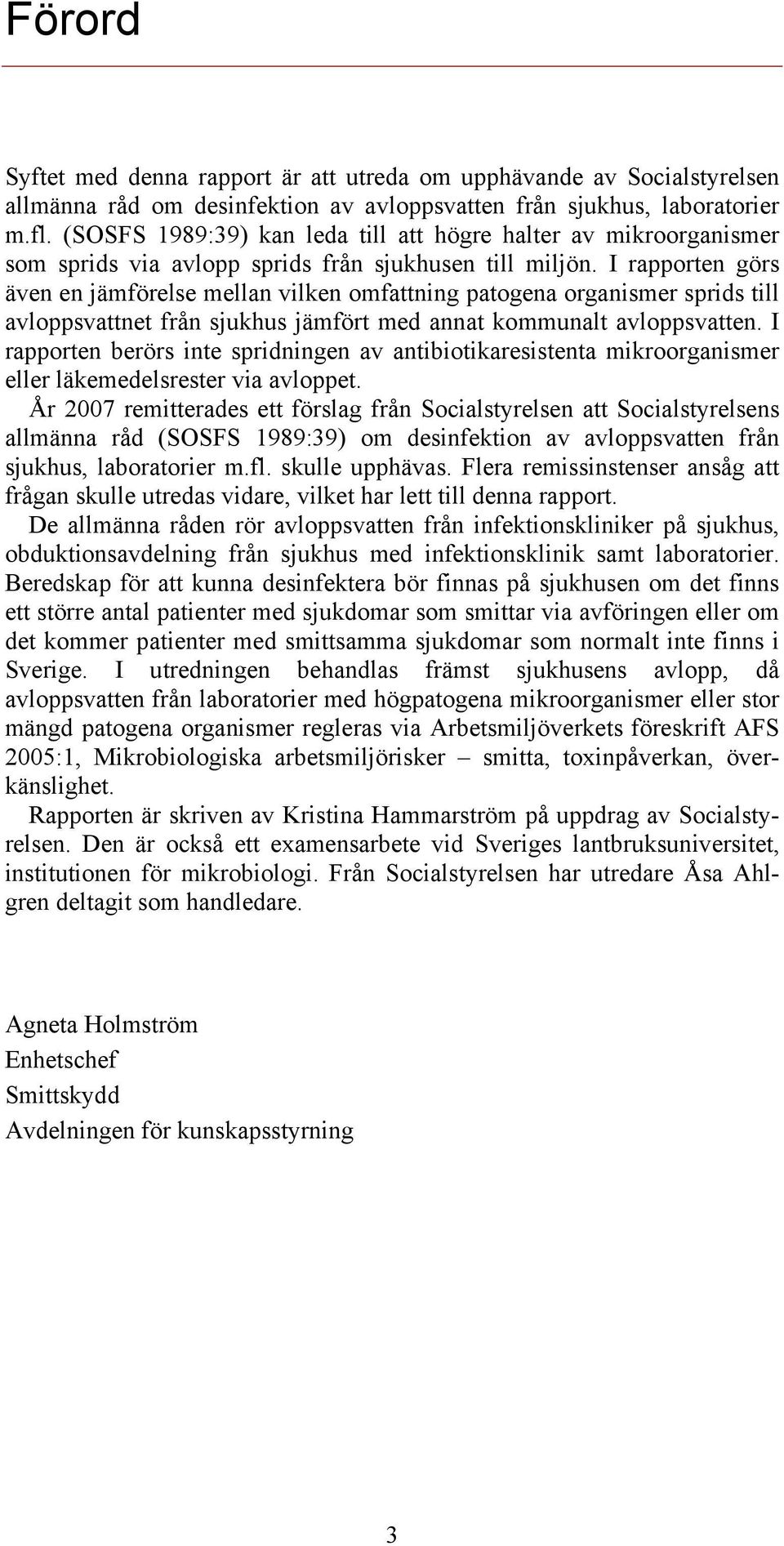 I rapporten görs även en jämförelse mellan vilken omfattning patogena organismer sprids till avloppsvattnet från sjukhus jämfört med annat kommunalt avloppsvatten.