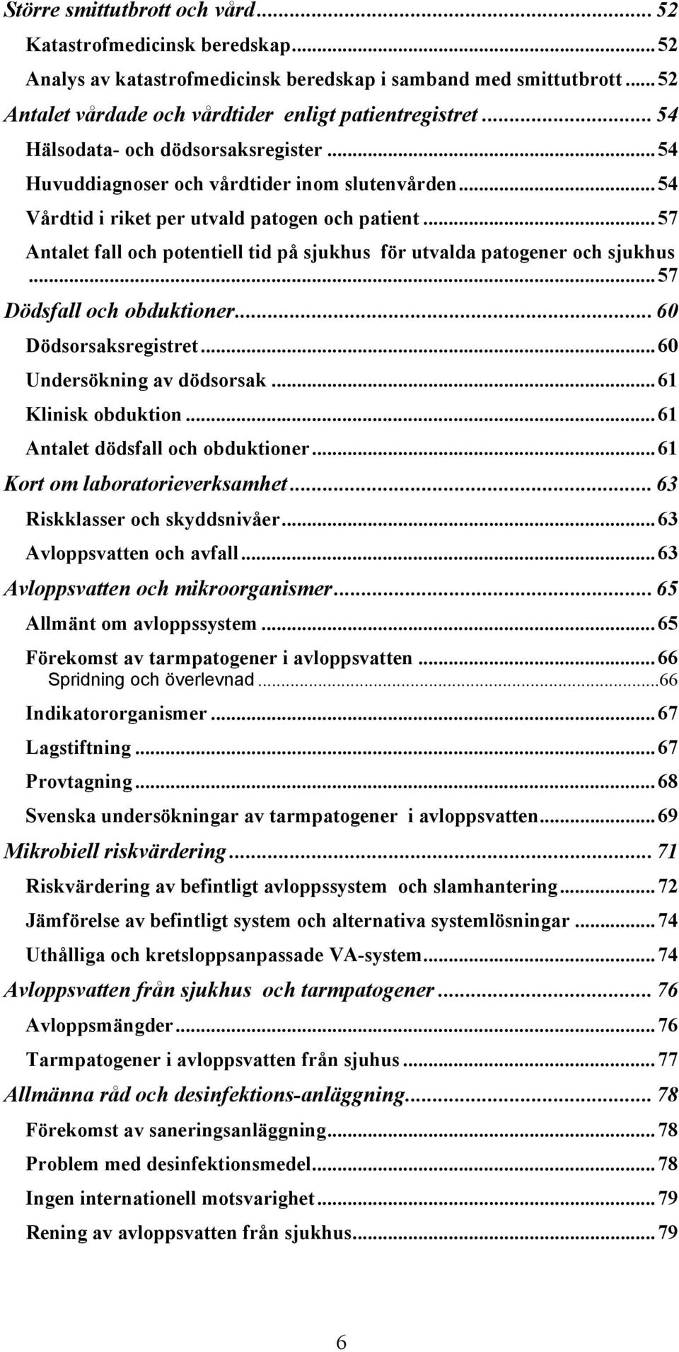 .. 57 Antalet fall och potentiell tid på sjukhus för utvalda patogener och sjukhus... 57 Dödsfall och obduktioner... 60 Dödsorsaksregistret... 60 Undersökning av dödsorsak... 61 Klinisk obduktion.