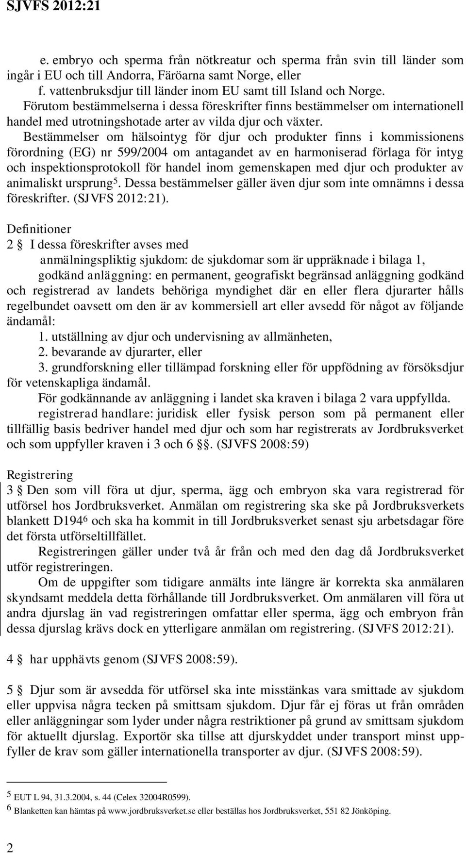 Förutom bestämmelserna i dessa föreskrifter finns bestämmelser om internationell handel med utrotningshotade arter av vilda djur och växter.