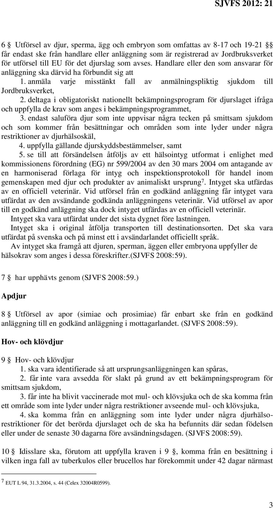 deltaga i obligatoriskt nationellt bekämpningsprogram för djurslaget ifråga och uppfylla de krav som anges i bekämpningsprogrammet, 3.