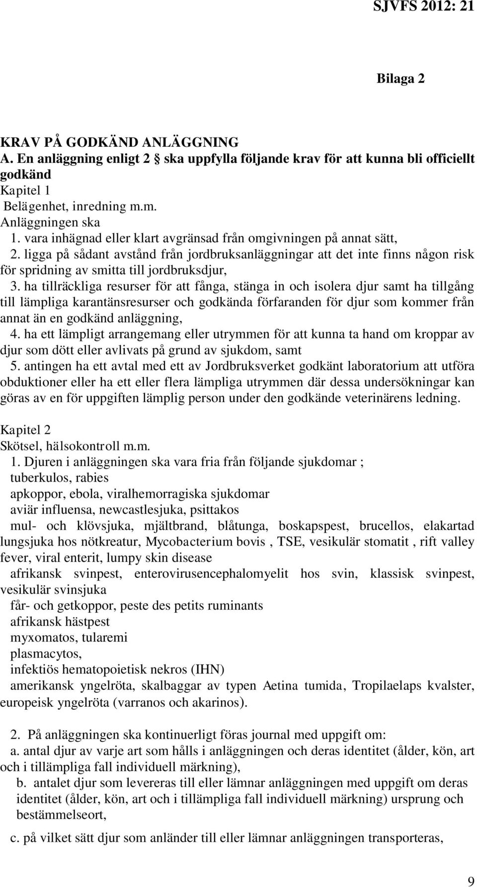 ha tillräckliga resurser för att fånga, stänga in och isolera djur samt ha tillgång till lämpliga karantänsresurser och godkända förfaranden för djur som kommer från annat än en godkänd anläggning, 4.