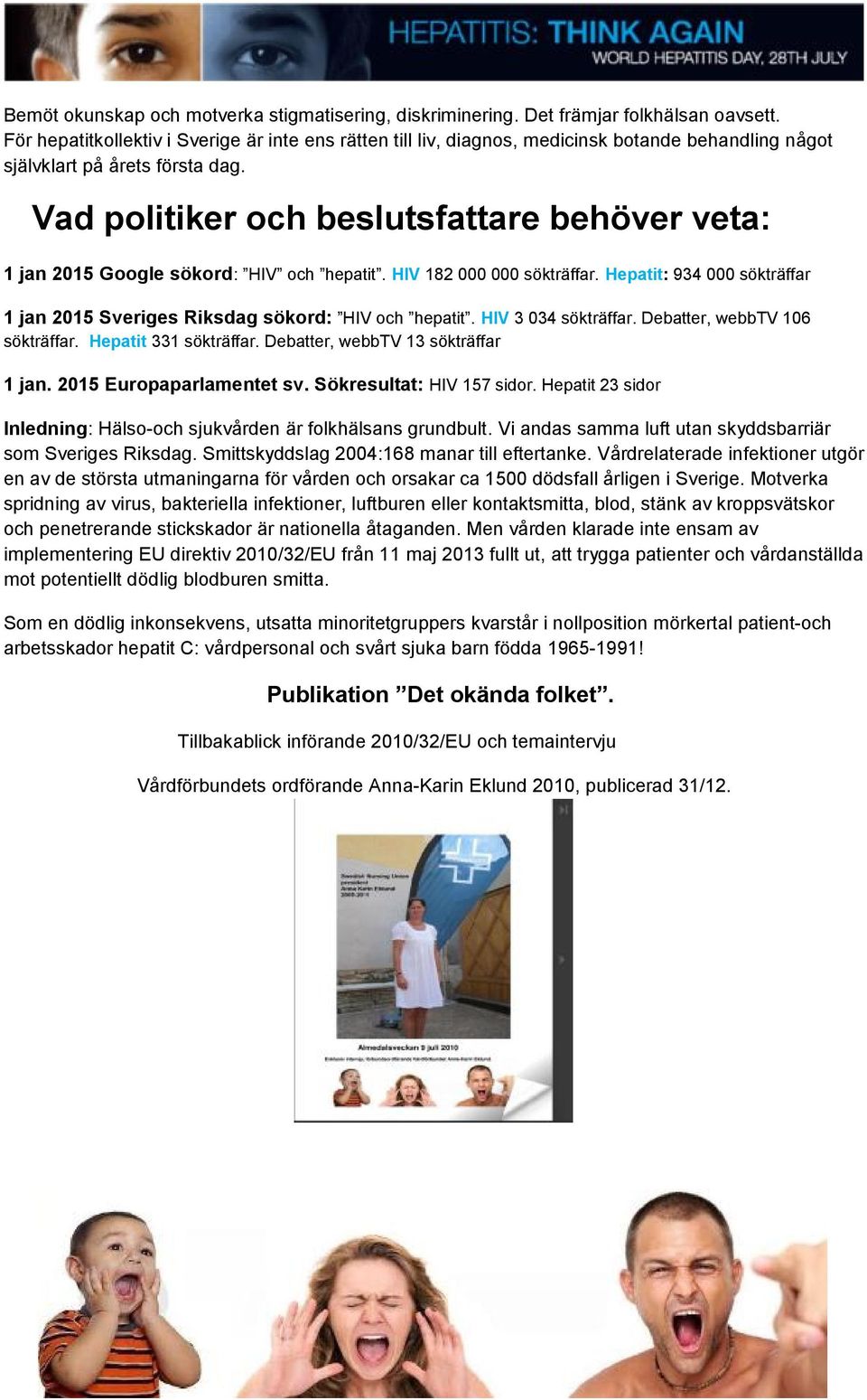 Vad politiker och beslutsfattare behöver veta: 1 jan 2015 Google sökord: HIV och hepatit. HIV 182 000 000 sökträffar. Hepatit: 934 000 sökträffar 1 jan 2015 Sveriges Riksdag sökord: HIV och hepatit.