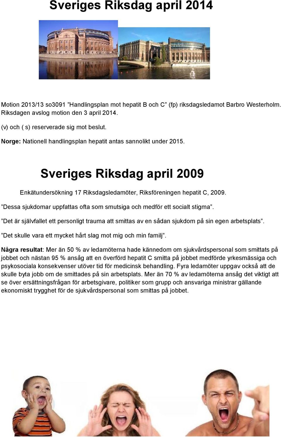 Sveriges Riksdag april 2009 Enkätundersökning 17 Riksdagsledamöter, Riksföreningen hepatit C, 2009. Dessa sjukdomar uppfattas ofta som smutsiga och medför ett socialt stigma.