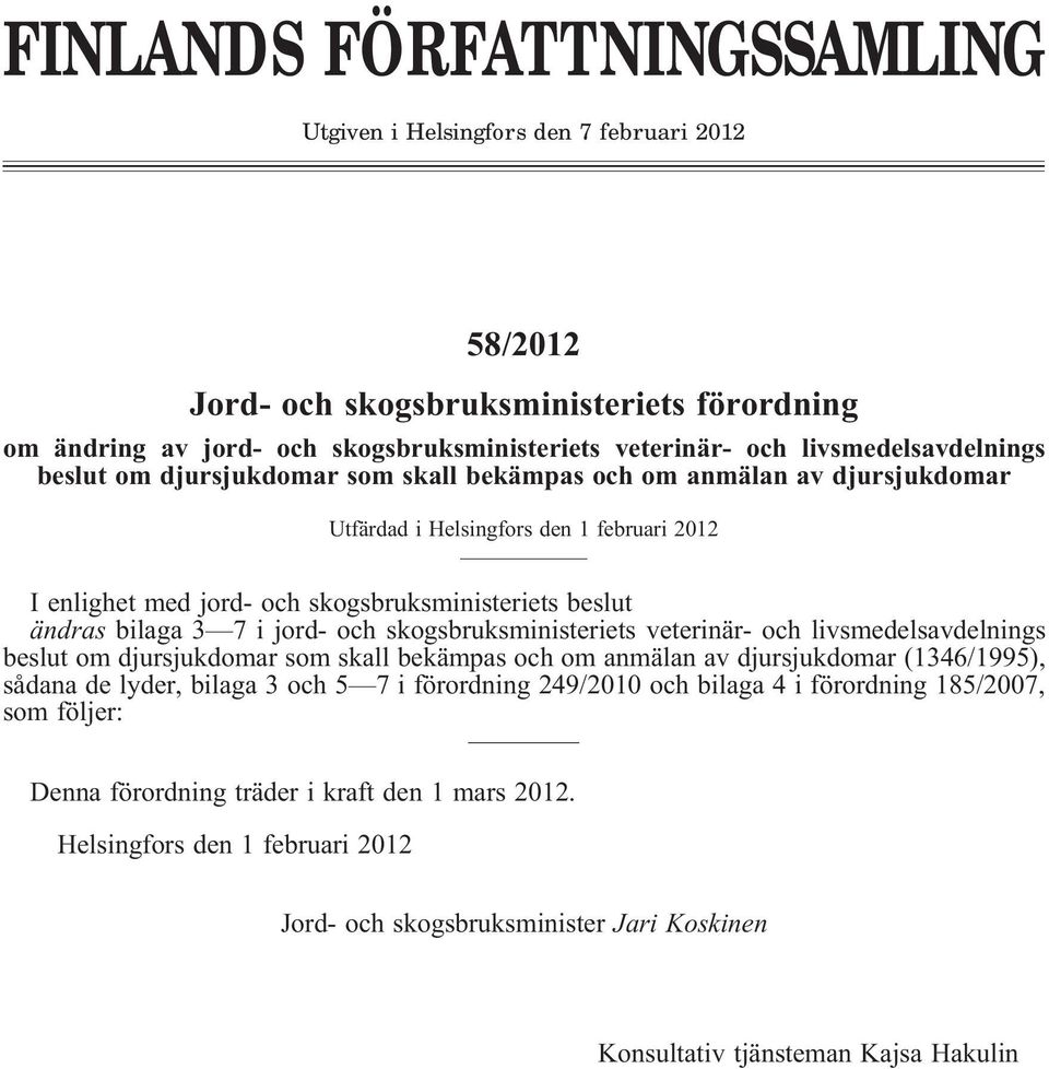 ändras bilaga 3 7 i jord- och skogsbruksministeriets veterinär- och livsmedelsavdelnings beslut om djursjukdomar som skall bekämpas och om anmälan av djursjukdomar (1346/1995), sådana de lyder,