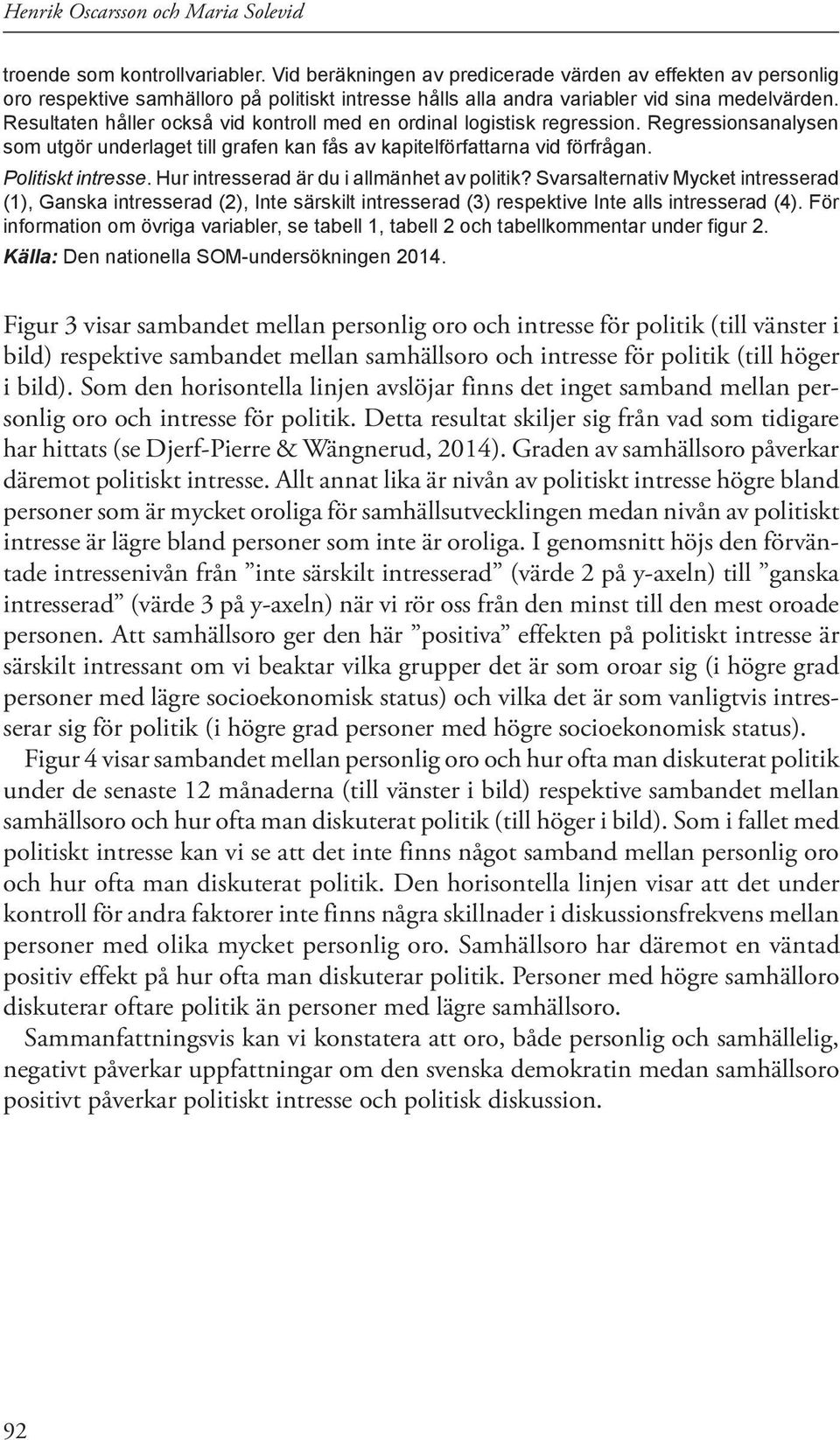 Resultaten håller också vid kontroll med en ordinal logistisk regression. Regressionsanalysen som utgör underlaget till grafen kan fås av kapitelförfattarna vid förfrågan. Politiskt intresse.