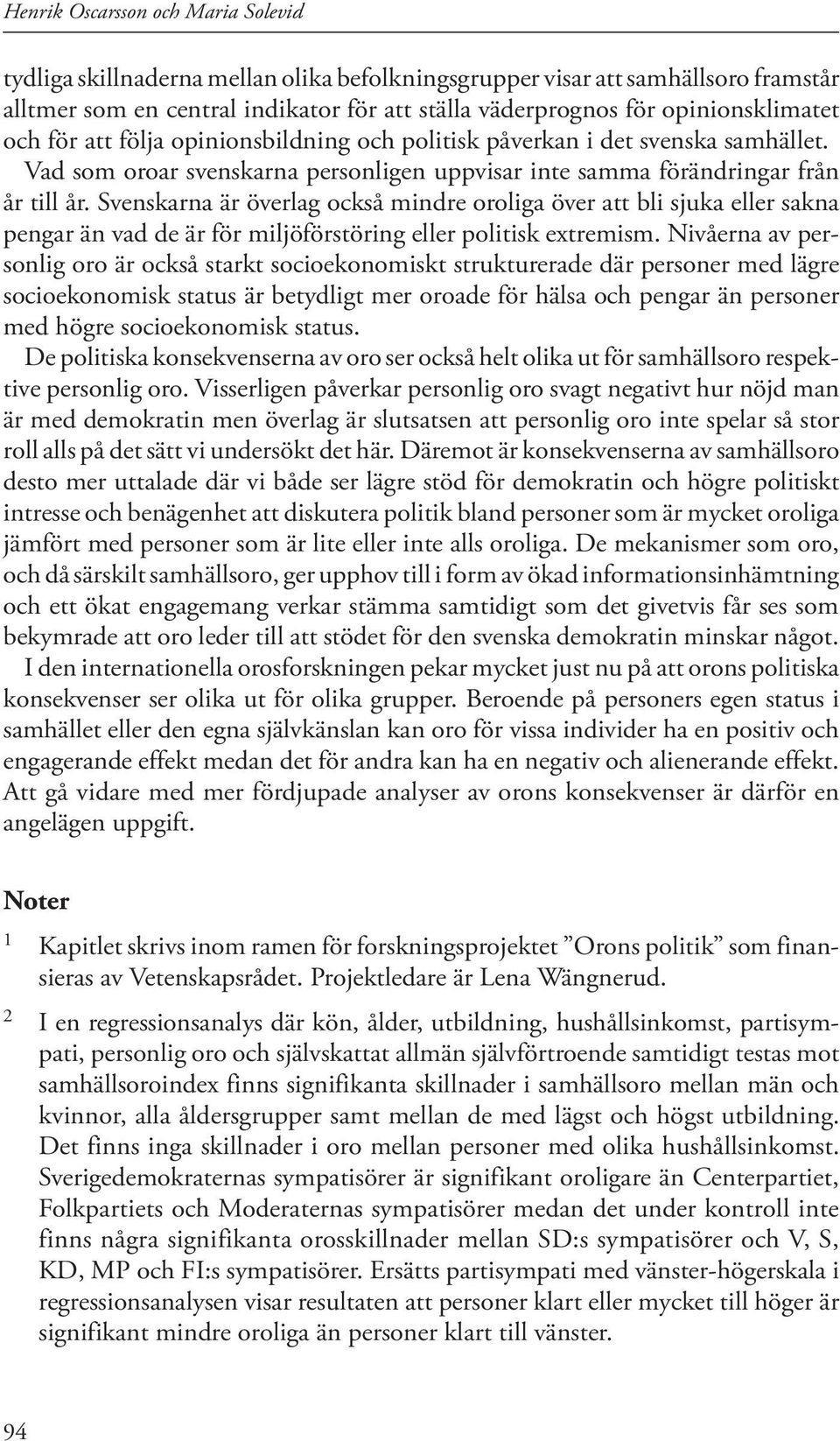 Svenskarna är överlag också mindre oroliga över att bli sjuka eller sakna pengar än vad de är för miljöförstöring eller politisk extremism.