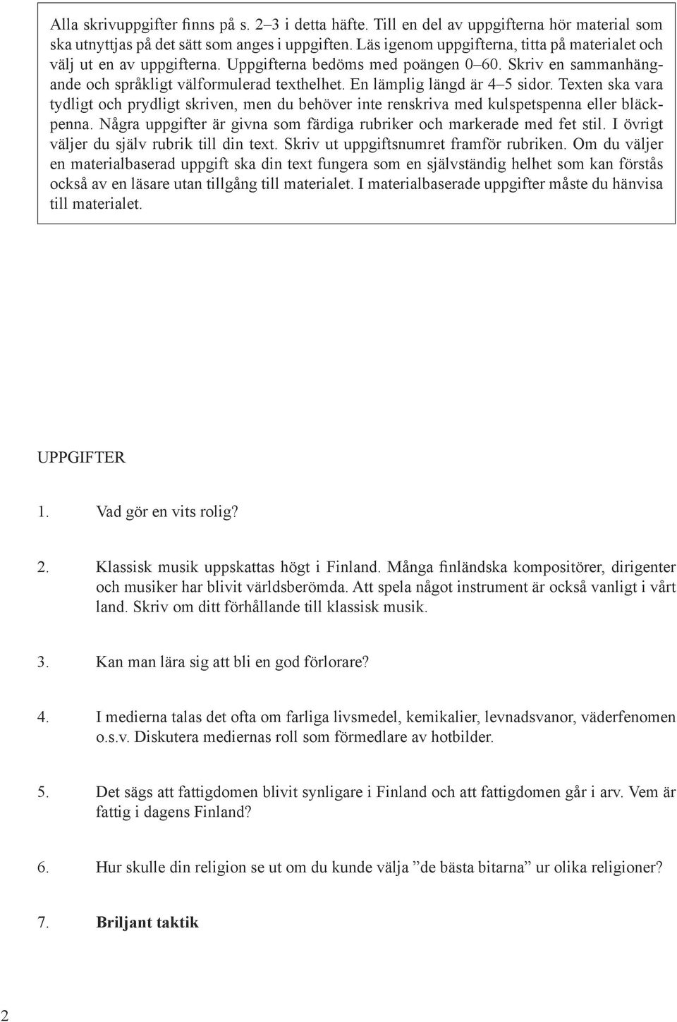 En lämplig längd är 4 5 sidor. Texten ska vara tydligt och prydligt skriven, men du behöver inte renskriva med kulspetspenna eller bläckpenna.