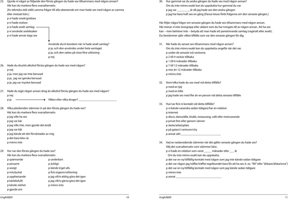 ] p vi hade smek/gnidsex p vi hade oralsex p vi hade analt samlag p vi använde sexleksaker p vi hade annat slags sex 30. Hur gammal var du andra gången du hade sex med någon annan?