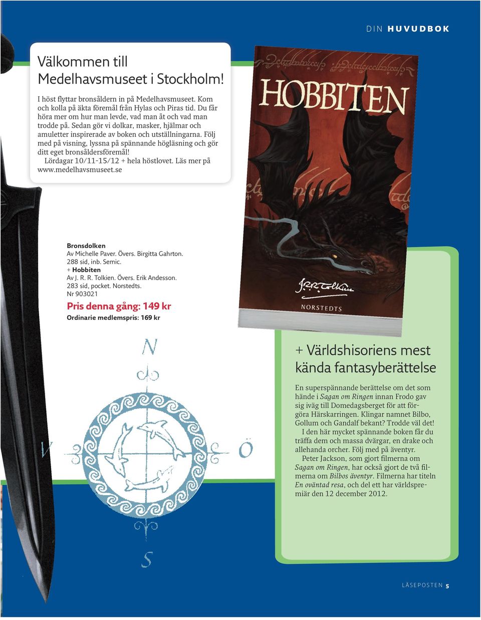 Följ med på visning, lyssna på spännande högläsning och gör ditt eget bronsåldersföremål! Lördagar 10/11-15/12 + hela höstlovet. Läs mer på www.medelhavsmuseet.se Bronsdolken Av Michelle Paver. Övers.