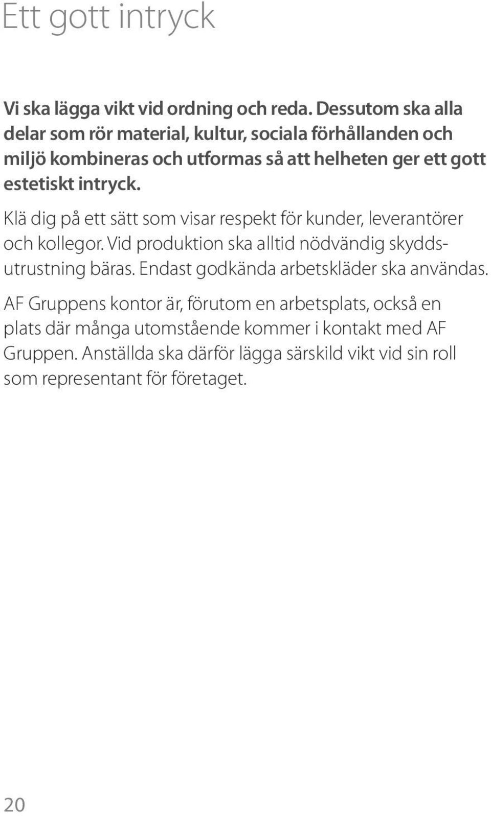 intryck. Klä dig på ett sätt som visar respekt för kunder, leverantörer och kollegor. Vid produktion ska alltid nödvändig skyddsutrustning bäras.