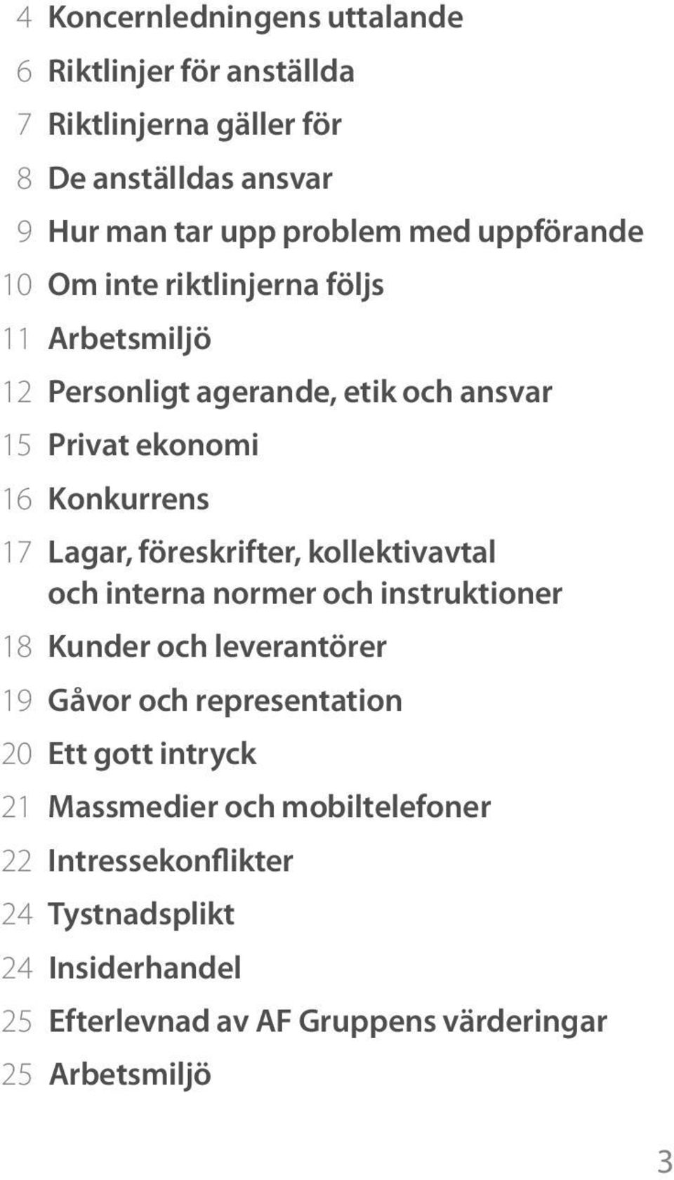 föreskrifter, kollektivavtal och interna normer och instruktioner 18 Kunder och leverantörer 19 Gåvor och representation 20 Ett gott intryck