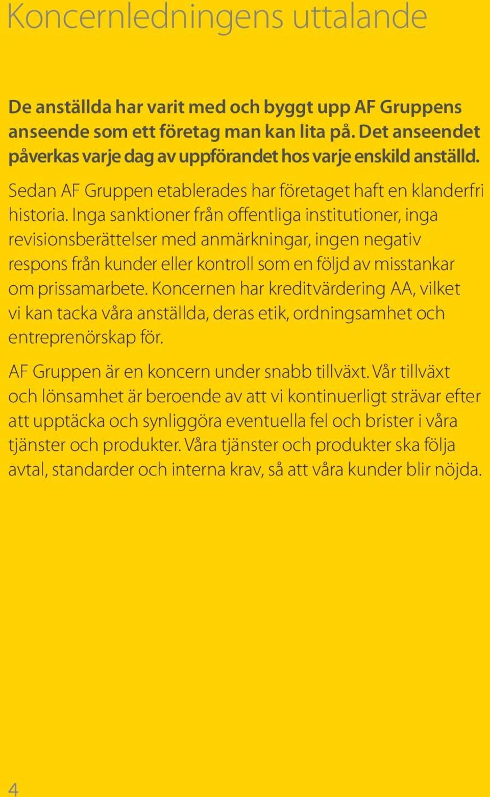 Inga sanktioner från offentliga institutioner, inga revisionsberättelser med anmärkningar, ingen negativ respons från kunder eller kontroll som en följd av misstankar om prissamarbete.