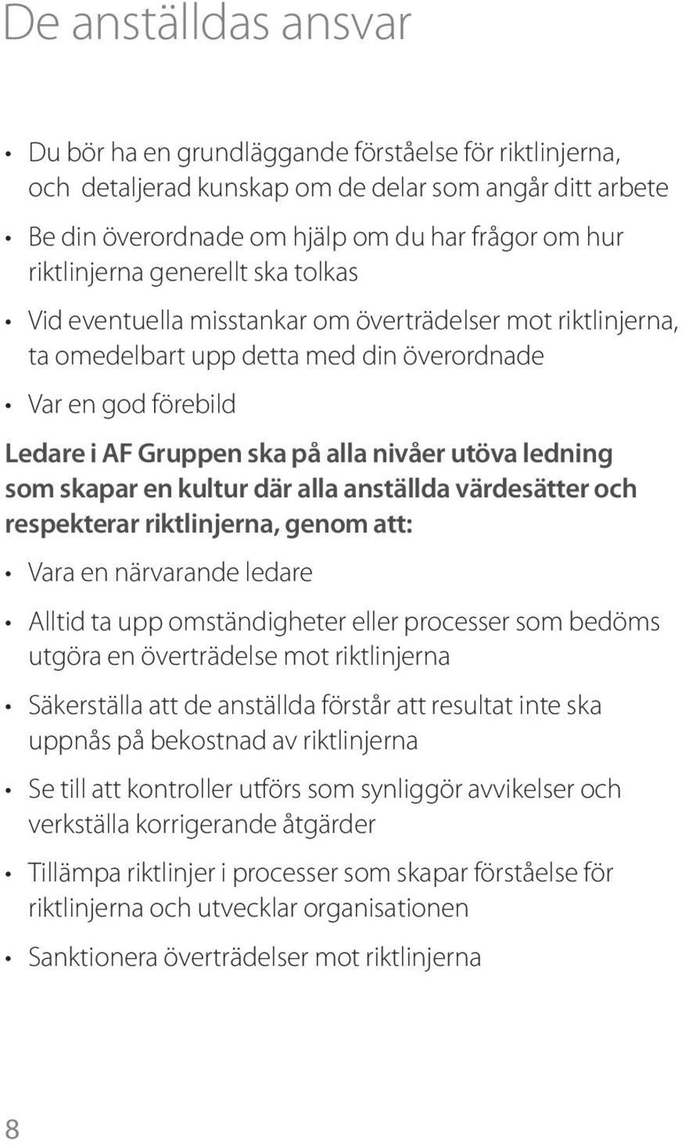 som skapar en kultur där alla anställda värdesätter och respekterar riktlinjerna, genom att: Vara en närvarande ledare Alltid ta upp omständigheter eller processer som bedöms utgöra en överträdelse