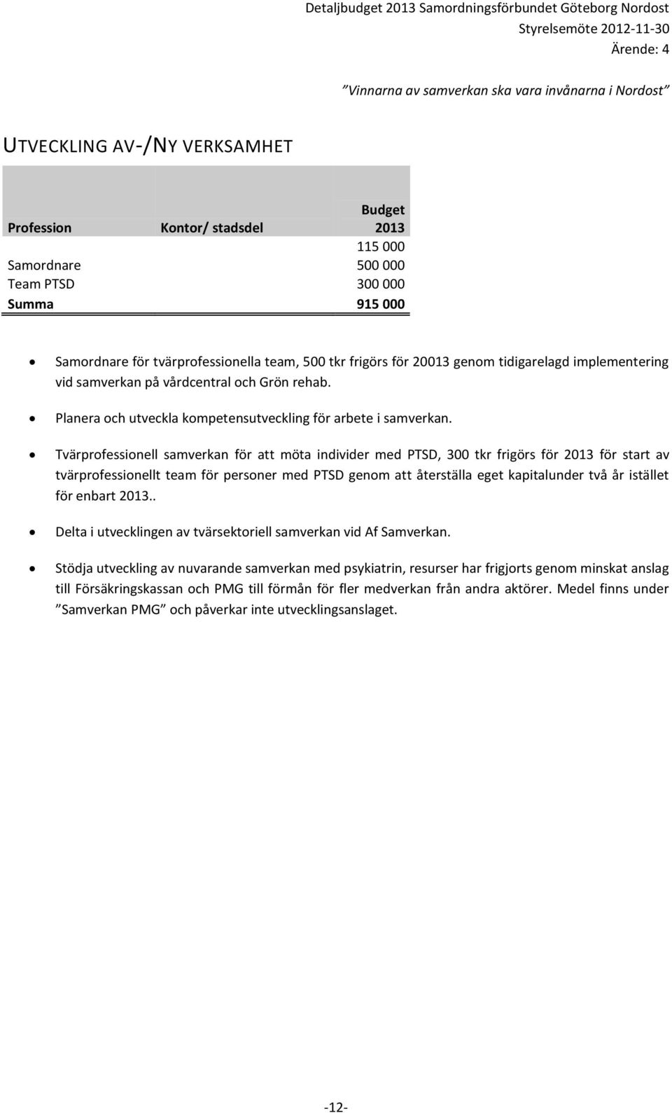 Tvärprofessionell samverkan för att möta individer med PTSD, 300 tkr frigörs för för start av tvärprofessionellt team för personer med PTSD genom att återställa eget kapitalunder två år istället för