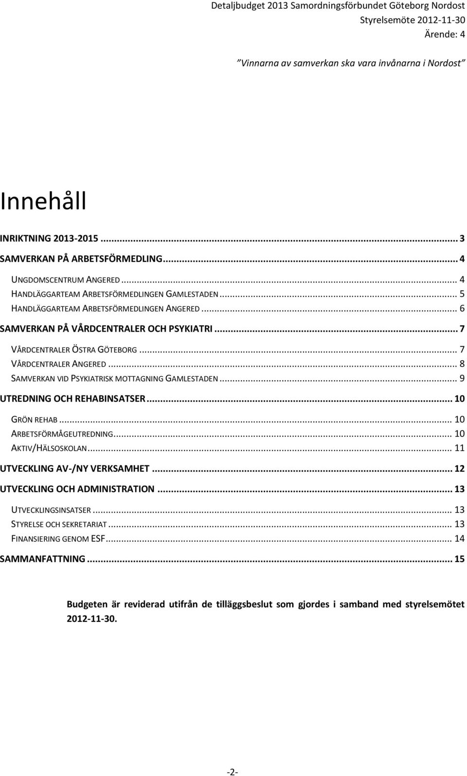 .. 8 SAMVERKAN VID PSYKIATRISK MOTTAGNING GAMLESTADEN... 9 UTREDNING OCH REHABINSATSER... 10 GRÖN REHAB... 10 ARBETSFÖRMÅGEUTREDNING... 10 AKTIV/HÄLSOSKOLAN.
