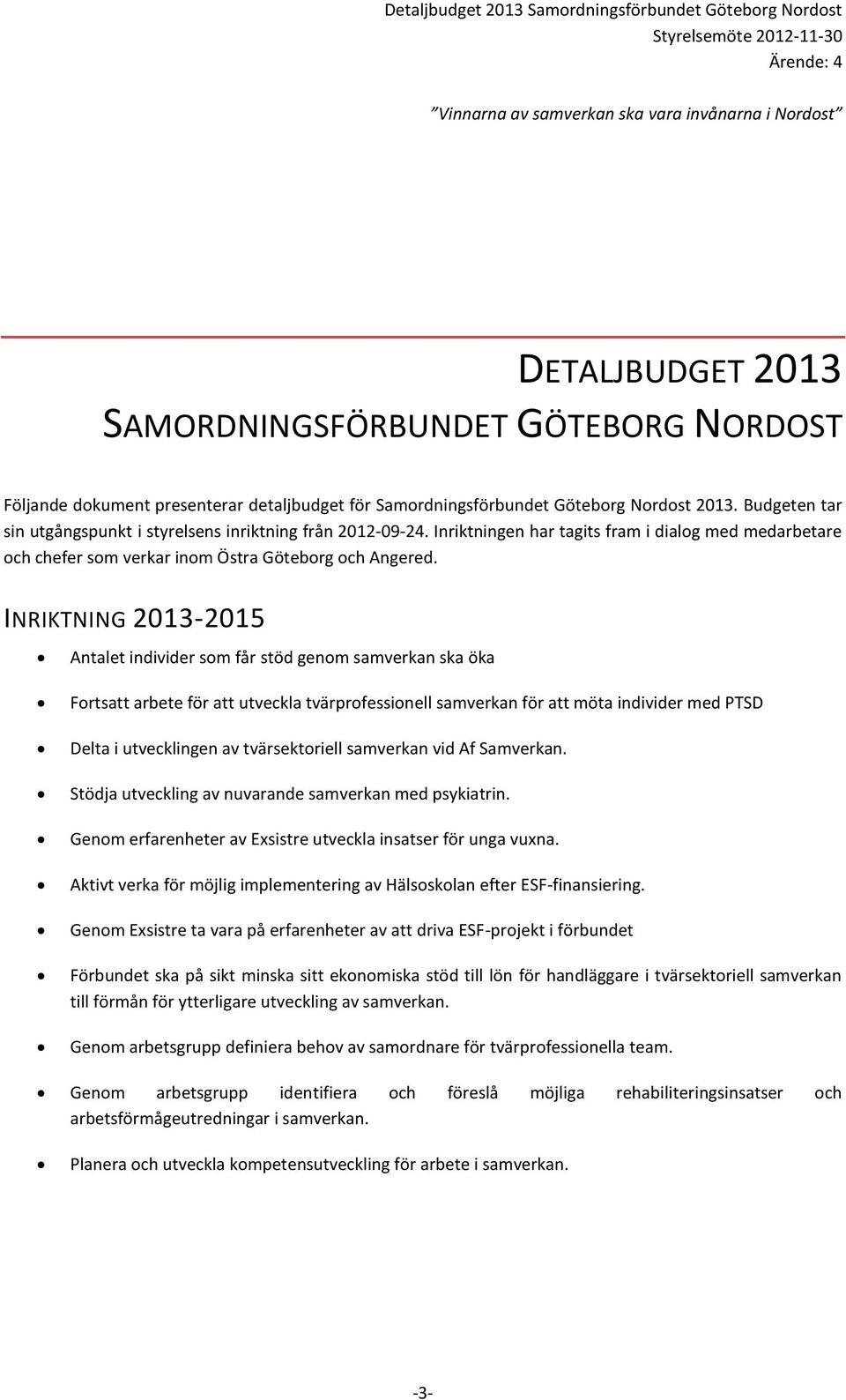 INRIKTNING -2015 Antalet individer som får stöd genom samverkan ska öka Fortsatt arbete för att utveckla tvärprofessionell samverkan för att möta individer med PTSD Delta i utvecklingen av