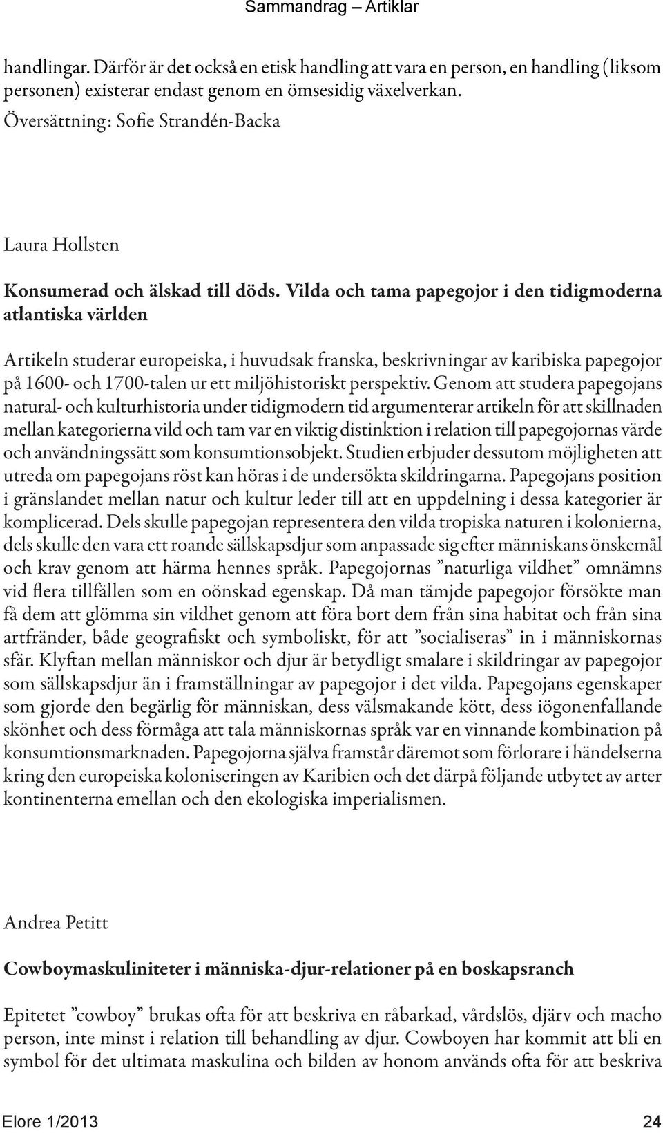 Vilda och tama papegojor i den tidigmoderna atlantiska världen Artikeln studerar europeiska, i huvudsak franska, beskrivningar av karibiska papegojor på 1600- och 1700-talen ur ett miljöhistoriskt