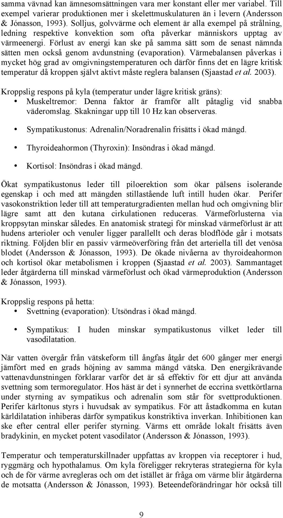 Förlust av energi kan ske på samma sätt som de senast nämnda sätten men också genom avdunstning (evaporation).