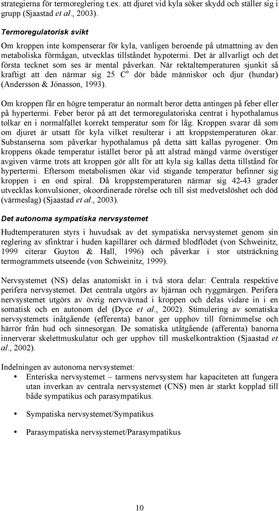 Det är allvarligt och det första tecknet som ses är mental påverkan.