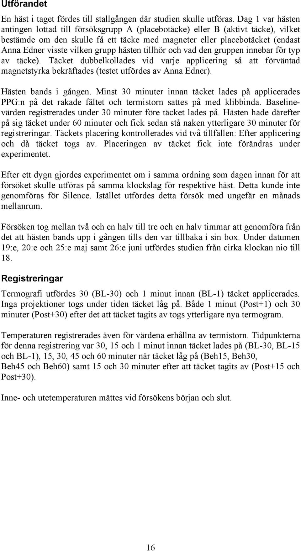 vilken grupp hästen tillhör och vad den gruppen innebar för typ av täcke). Täcket dubbelkollades vid varje applicering så att förväntad magnetstyrka bekräftades (testet utfördes av Anna Edner).