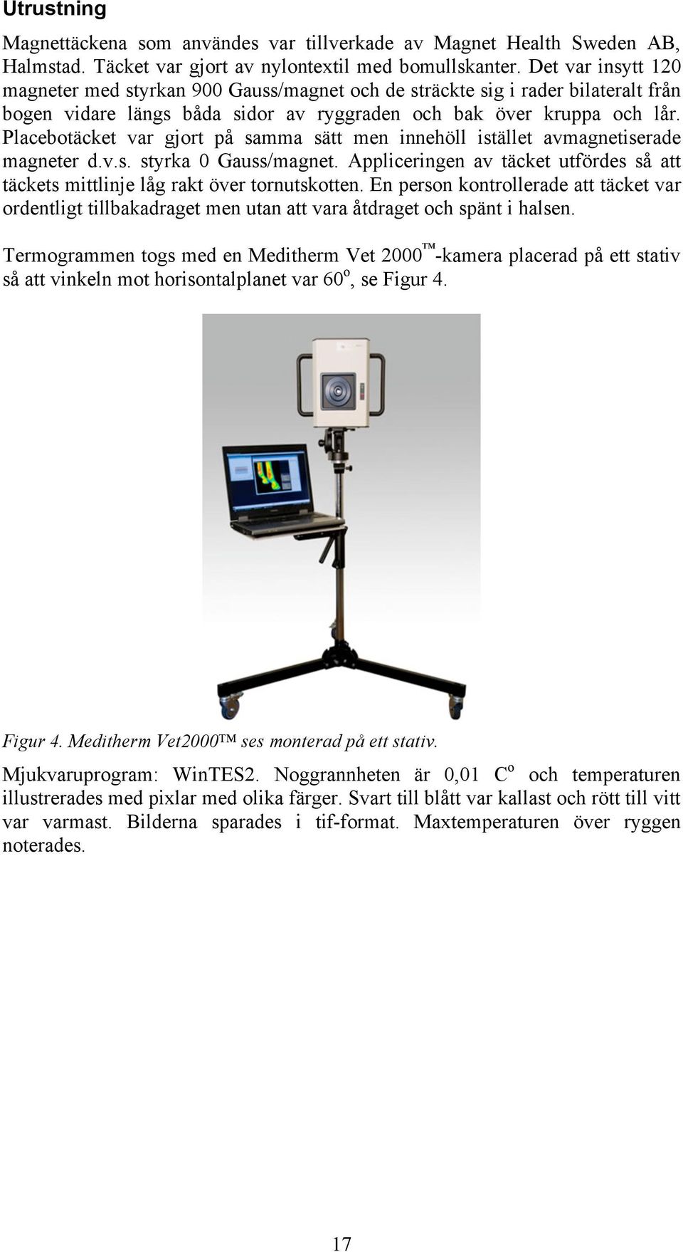 Placebotäcket var gjort på samma sätt men innehöll istället avmagnetiserade magneter d.v.s. styrka 0 Gauss/magnet.