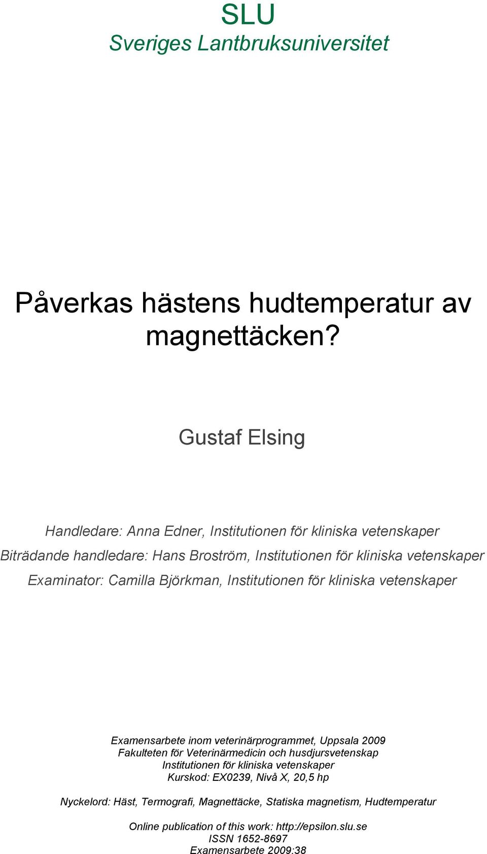 Examinator: Camilla Björkman, Institutionen för kliniska vetenskaper Examensarbete inom veterinärprogrammet, Uppsala 2009 Fakulteten för Veterinärmedicin och