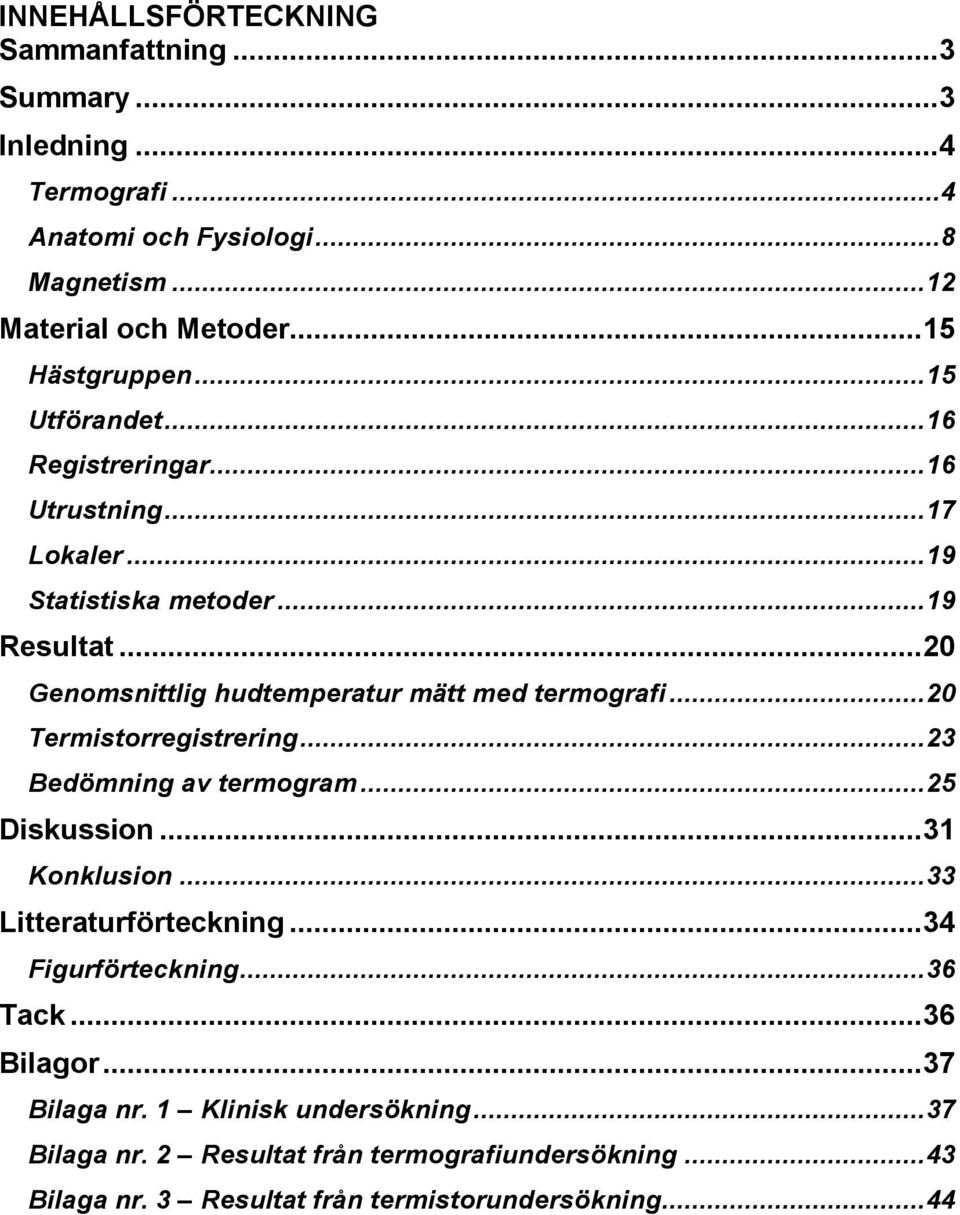 ..20 Genomsnittlig hudtemperatur mätt med termografi...20 Termistorregistrering...23 Bedömning av termogram...25 Diskussion...31 Konklusion.